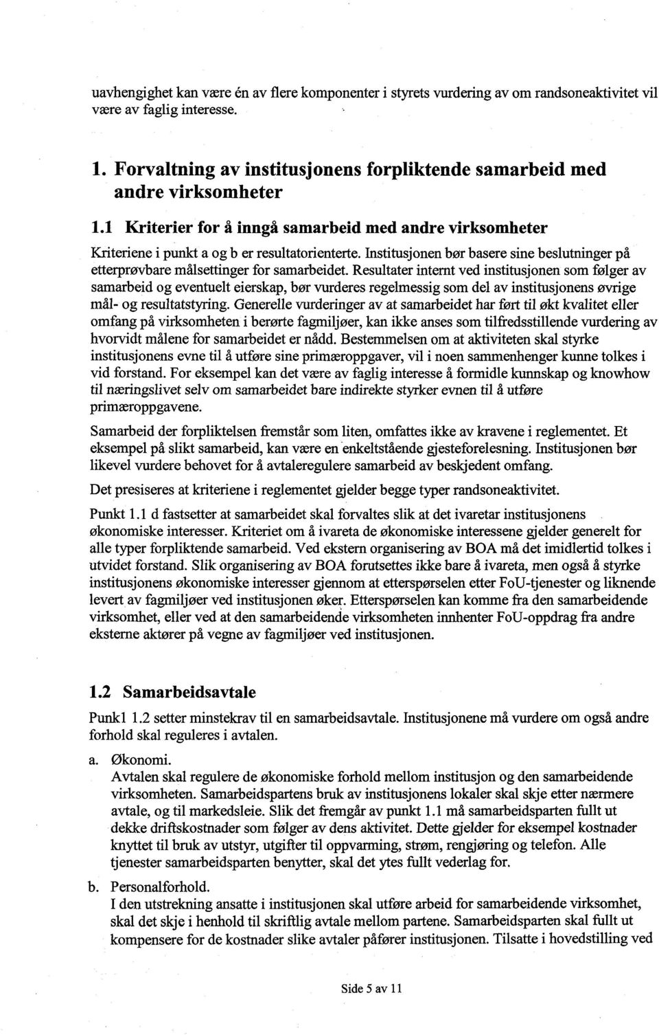 Resultater internt ved institusjonen som følger av samarbeid og eventuelt eierskap, bør vurderes regelmessig som del av institusjonens øvrige mål- og resultatstyring.