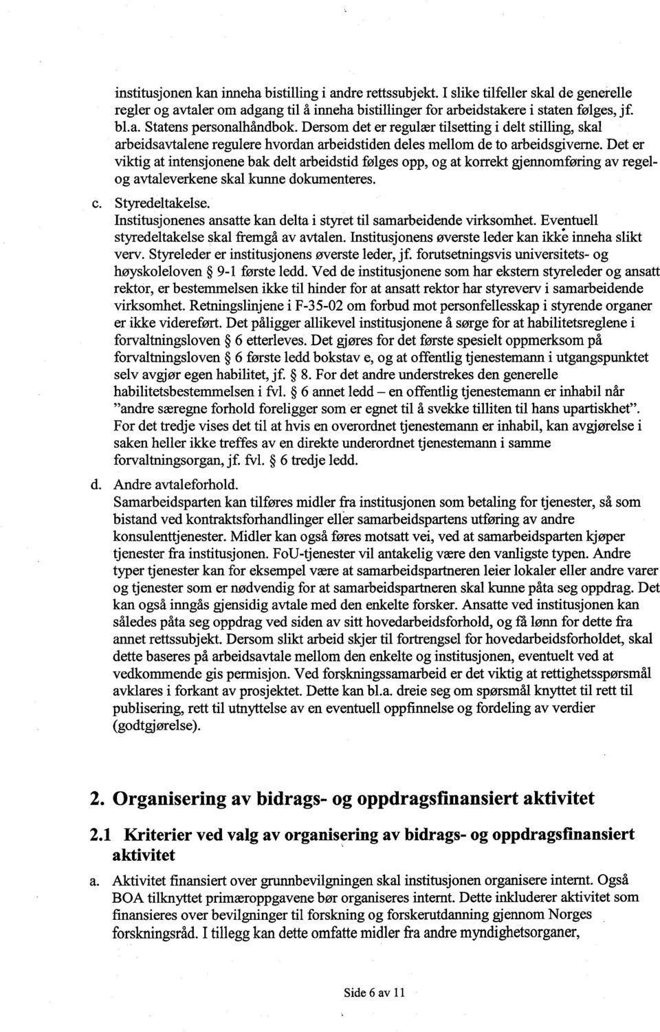 Det er viktig at intensjonene bak delt arbeidstid følges opp, og at korrekt gjennomføring av regelog avtaleverkene skal kunne dokumenteres. c. Styredeltakelse.