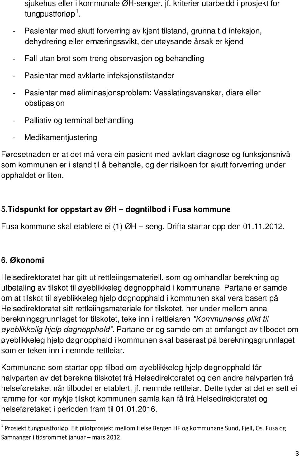 eliminasjonsproblem: Vasslatingsvanskar, diare eller obstipasjon - Palliativ og terminal behandling - Medikamentjustering Føresetnaden er at det må vera ein pasient med avklart diagnose og