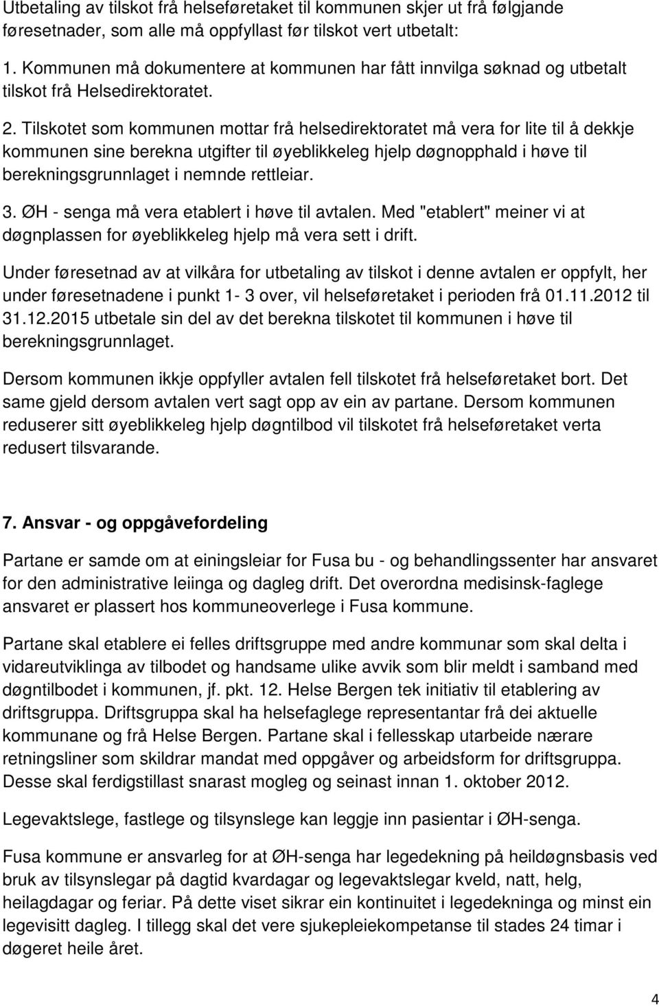 Tilskotet som kommunen mottar frå helsedirektoratet må vera for lite til å dekkje kommunen sine berekna utgifter til øyeblikkeleg hjelp døgnopphald i høve til berekningsgrunnlaget i nemnde rettleiar.