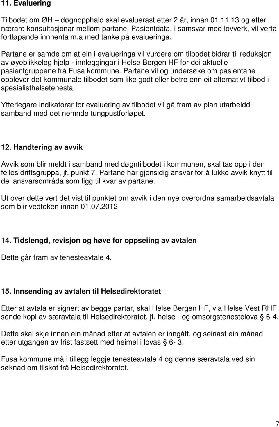 Partane er samde om at ein i evalueringa vil vurdere om tilbodet bidrar til reduksjon av øyeblikkeleg hjelp - innleggingar i Helse Bergen HF for dei aktuelle pasientgruppene frå Fusa kommune.