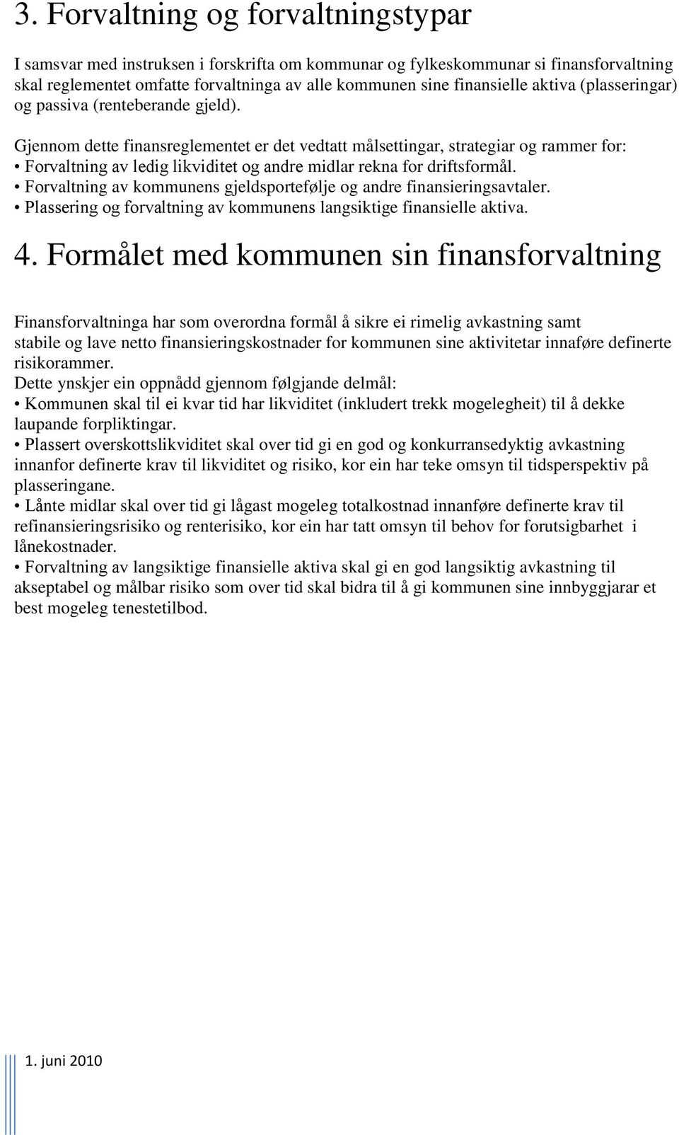 Gjennom dette finansreglementet er det vedtatt målsettingar, strategiar og rammer for: Forvaltning av ledig likviditet og andre midlar rekna for driftsformål.