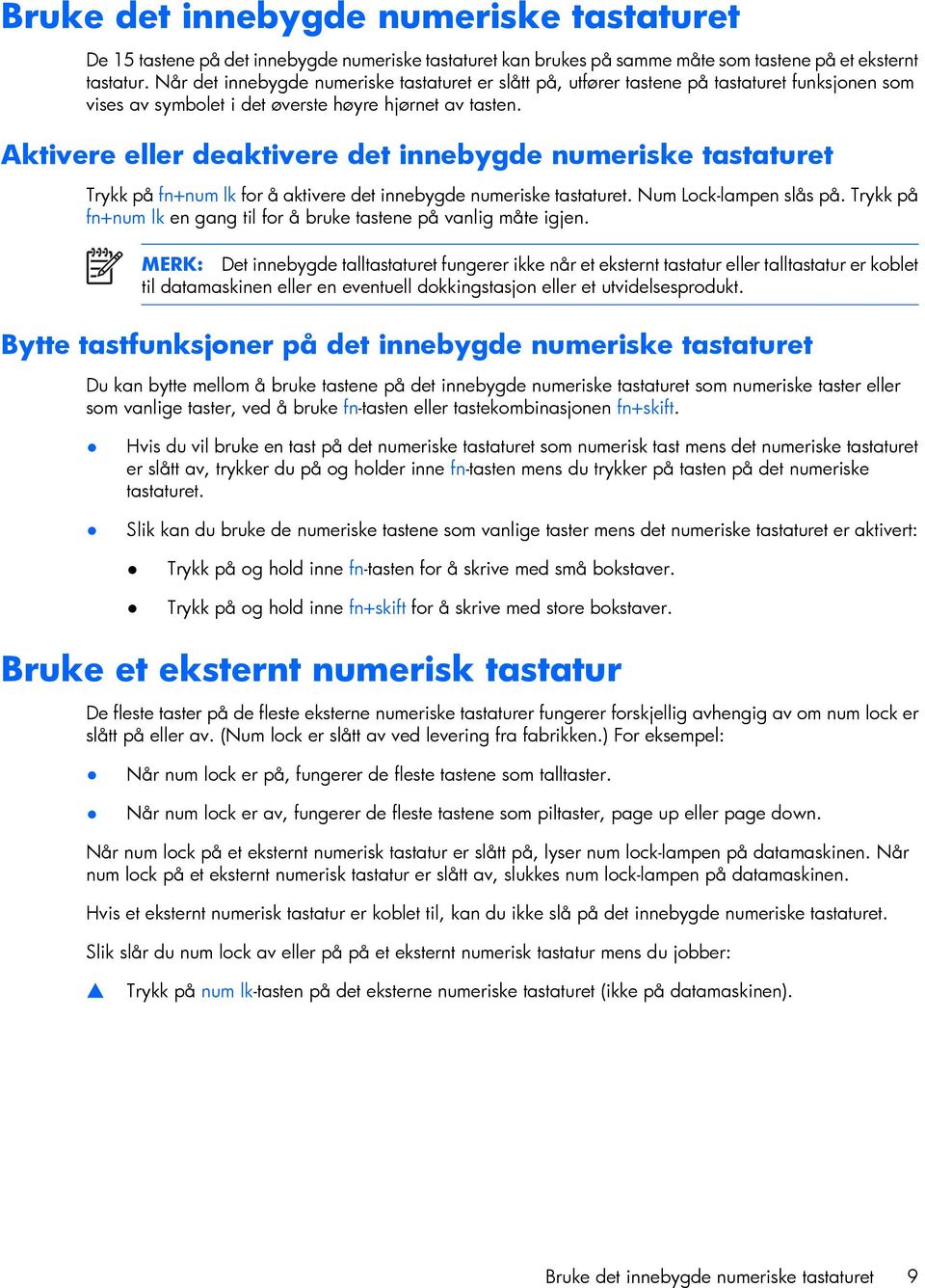 Aktivere eller deaktivere det innebygde numeriske tastaturet Trykk på fn+num lk for å aktivere det innebygde numeriske tastaturet. Num Lock-lampen slås på.