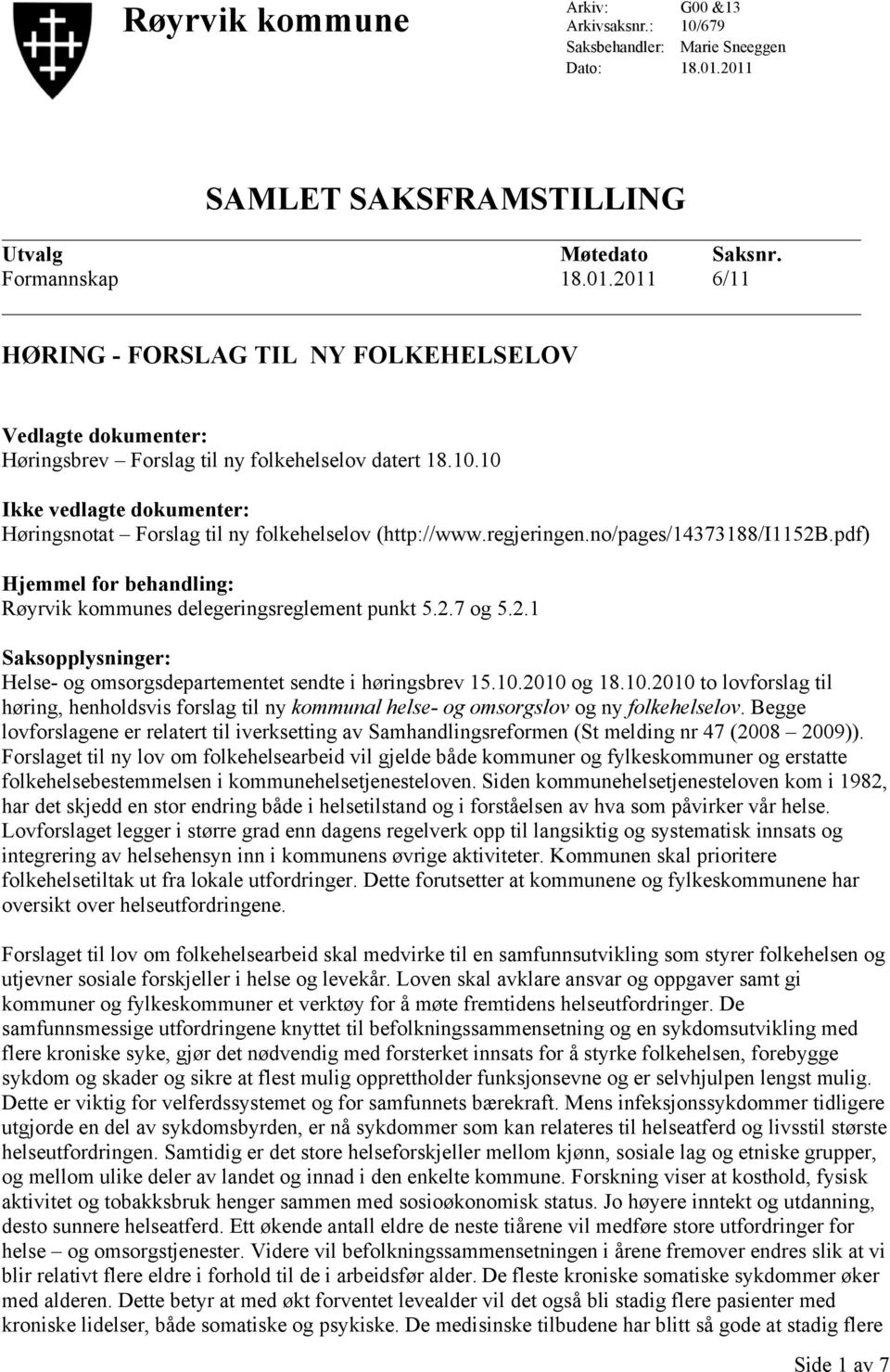 10 Ikke vedlagte dokumenter: Høringsnotat Forslag til ny folkehelselov (http://www.regjeringen.no/pages/14373188/i1152b.pdf) Hjemmel for behandling: Røyrvik kommunes delegeringsreglement punkt 5.2.7 og 5.