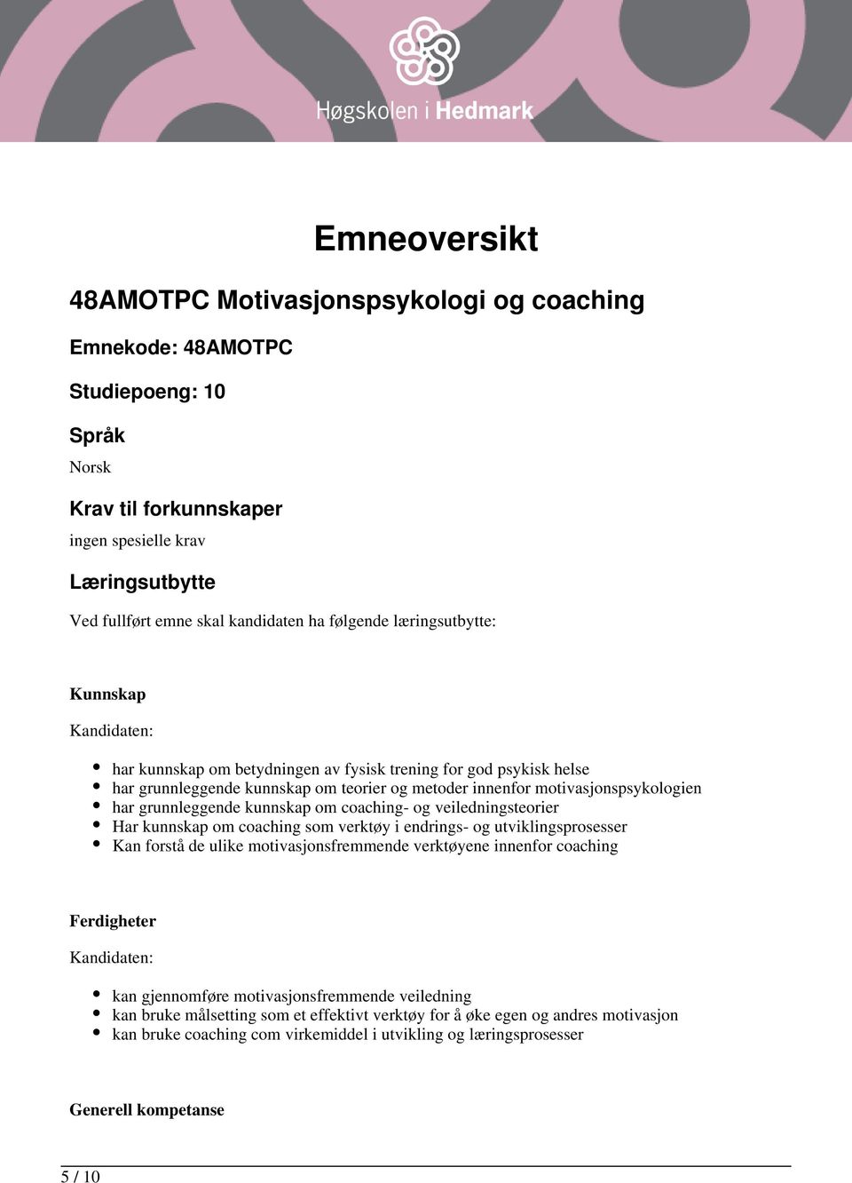 grunnleggende kunnskap om coaching- og veiledningsteorier Har kunnskap om coaching som verktøy i endrings- og utviklingsprosesser Kan forstå de ulike motivasjonsfremmende verktøyene innenfor coaching