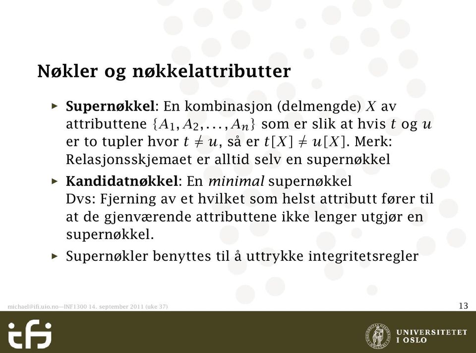 Merk: Relasjonsskjemaet er alltid selv en supernøkkel Kandidatnøkkel: En minimal supernøkkel Dvs: Fjerning av et hvilket som