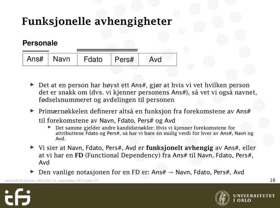 Pers# og Avd Det samme gjelder andre kandidatnøkler: Hvis vi kjenner forekomstene for attributtene Fdato og Pers#, så har vi bare én mulig verdi for hver av Ans#, Navn og Avd.