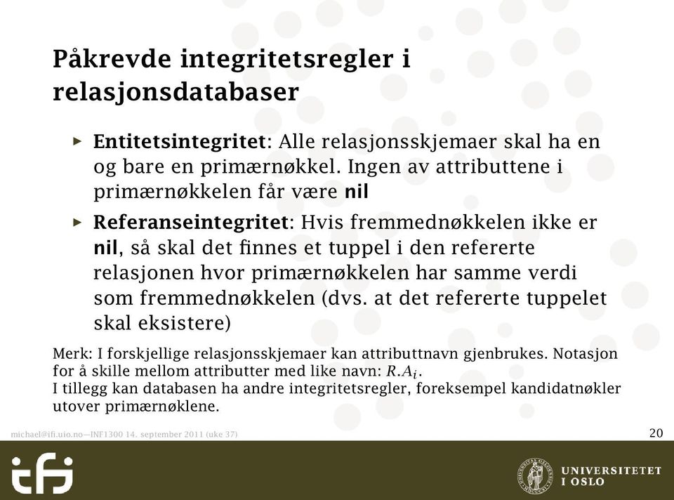 primærnøkkelen har samme verdi som fremmednøkkelen (dvs. at det refererte tuppelet skal eksistere) Merk: I forskjellige relasjonsskjemaer kan attributtnavn gjenbrukes.