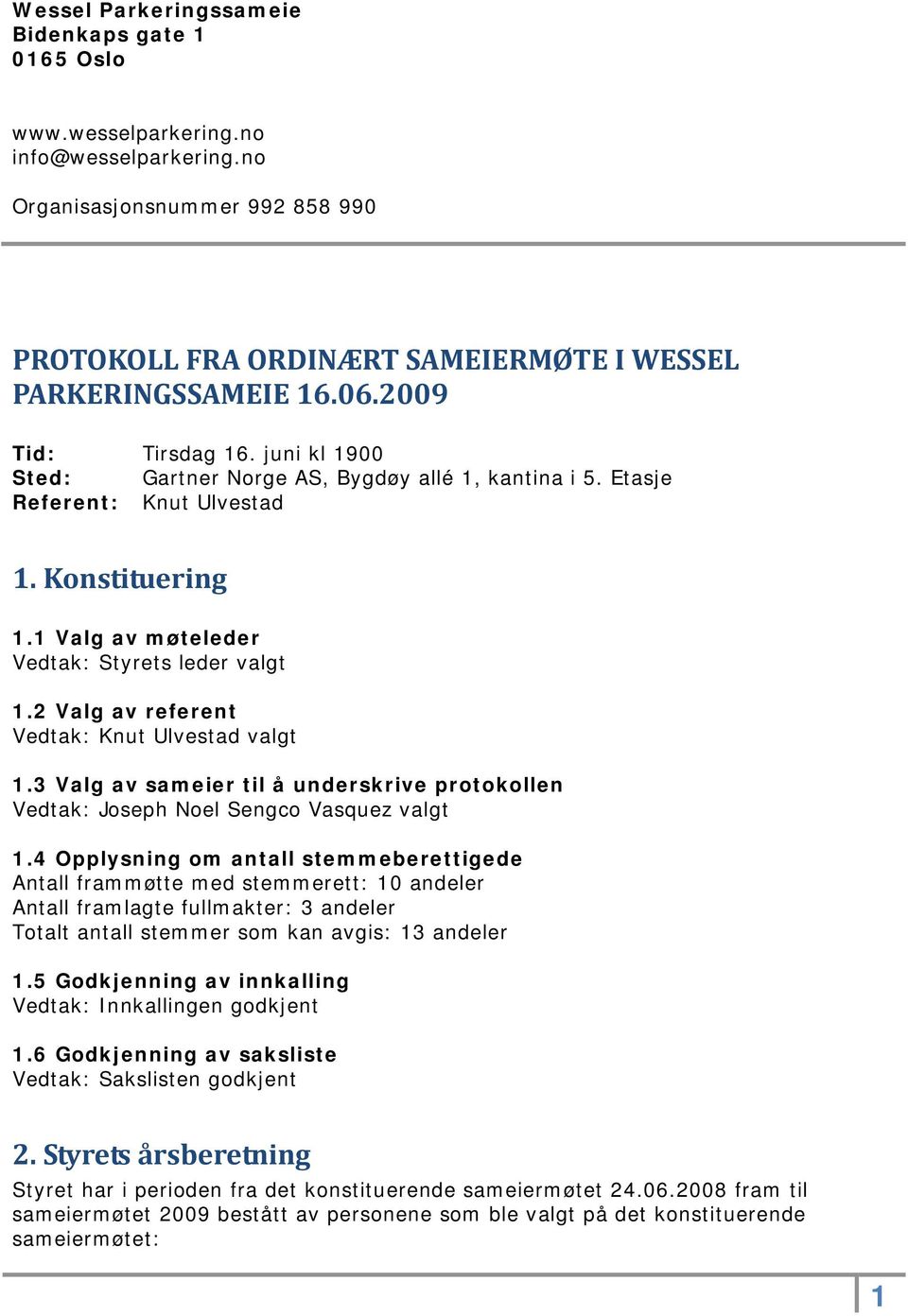 2 Valg av referent Vedtak: Knut Ulvestad valgt 1.3 Valg av sameier til å underskrive protokollen Vedtak: Joseph Noel Sengco Vasquez valgt 1.