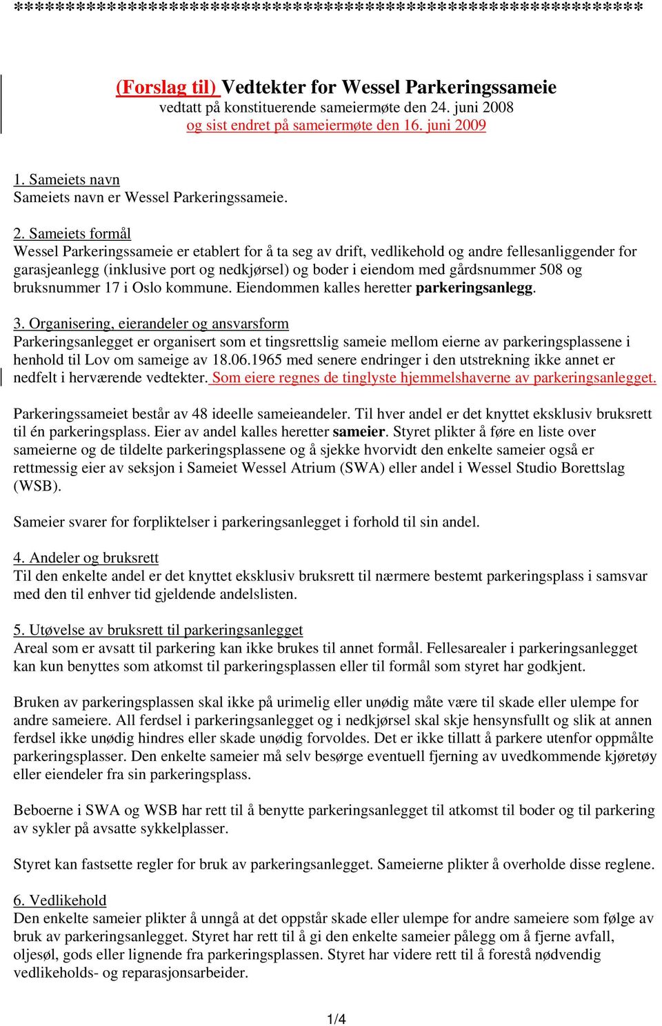 08 og sist endret på sameiermøte den 16. 09 1. Sameiets navn Sameiets navn er Wessel Parkeringssameie. 2.