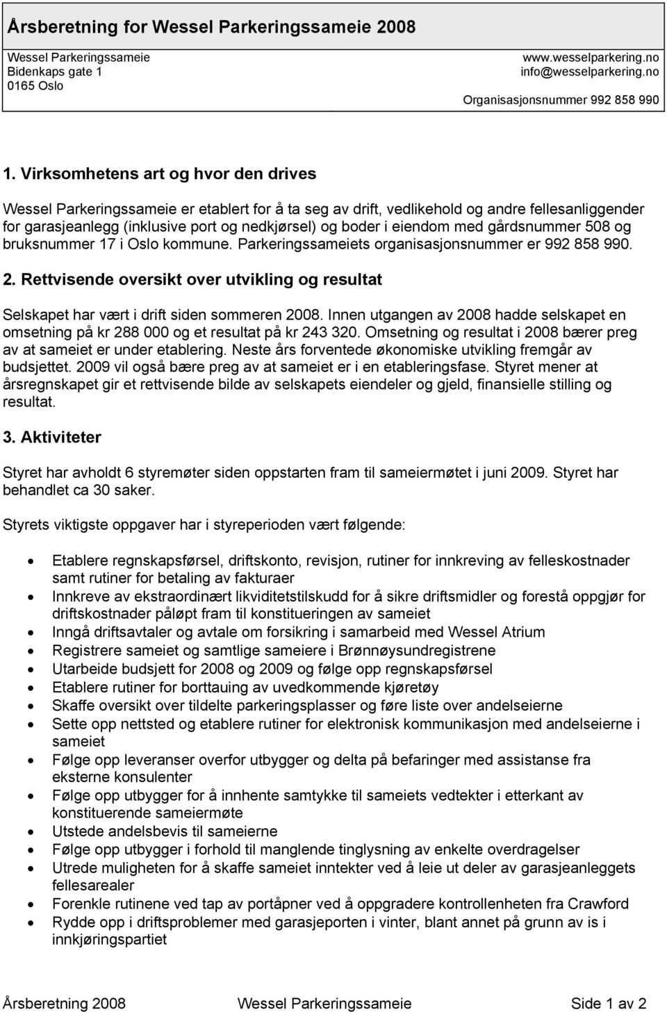 eiendom med gårdsnummer 508 og bruksnummer 17 i Oslo kommune. Parkeringssameiets organisasjonsnummer er 992 858 990. 2.