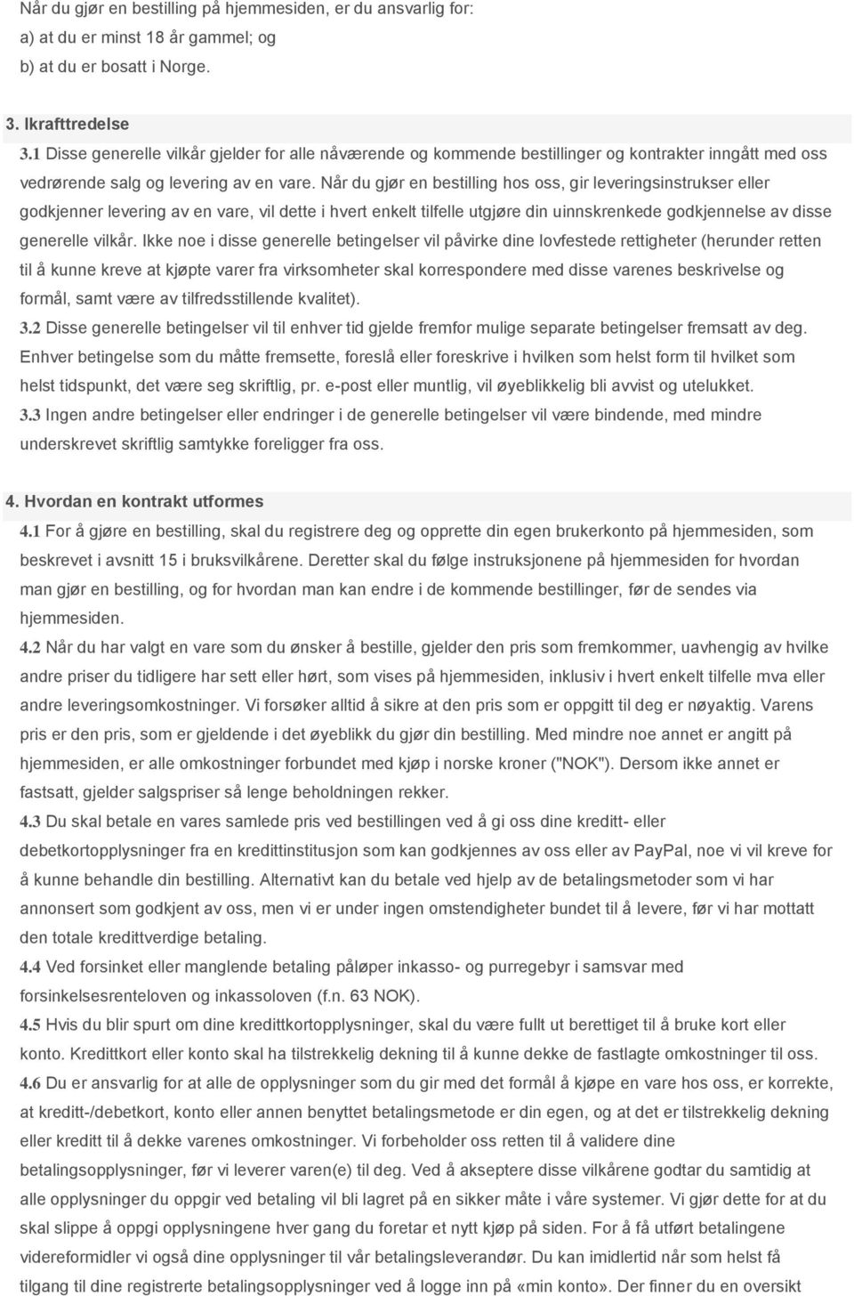 Når du gjør en bestilling hos oss, gir leveringsinstrukser eller godkjenner levering av en vare, vil dette i hvert enkelt tilfelle utgjøre din uinnskrenkede godkjennelse av disse generelle vilkår.