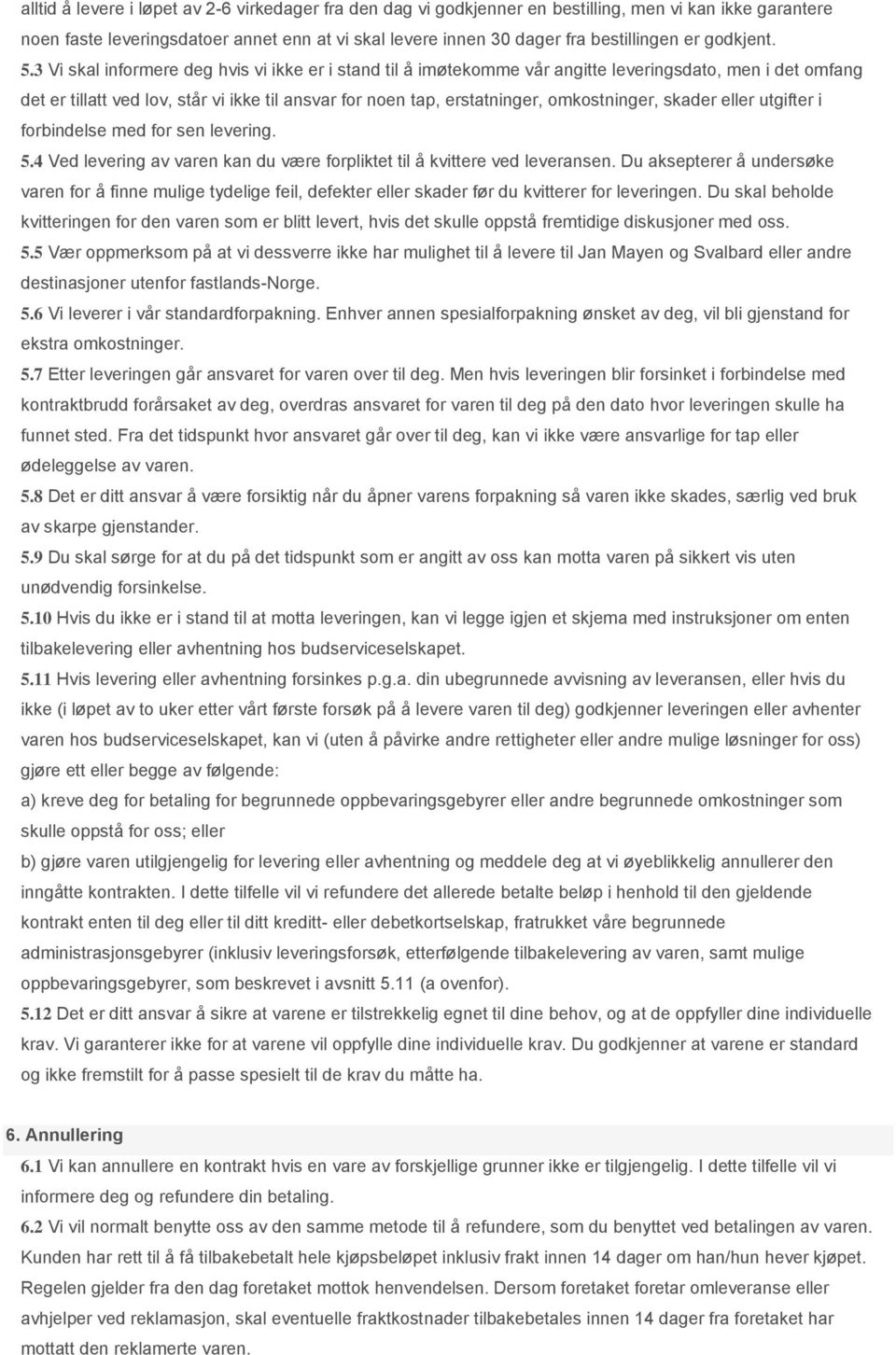 3 Vi skal informere deg hvis vi ikke er i stand til å imøtekomme vår angitte leveringsdato, men i det omfang det er tillatt ved lov, står vi ikke til ansvar for noen tap, erstatninger, omkostninger,