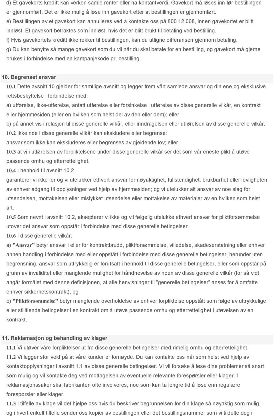 Et gavekort betraktes som innløst, hvis det er blitt brukt til betaling ved bestilling. f) Hvis gavekortets kreditt ikke rekker til bestillingen, kan du utligne differansen gjennom betaling.