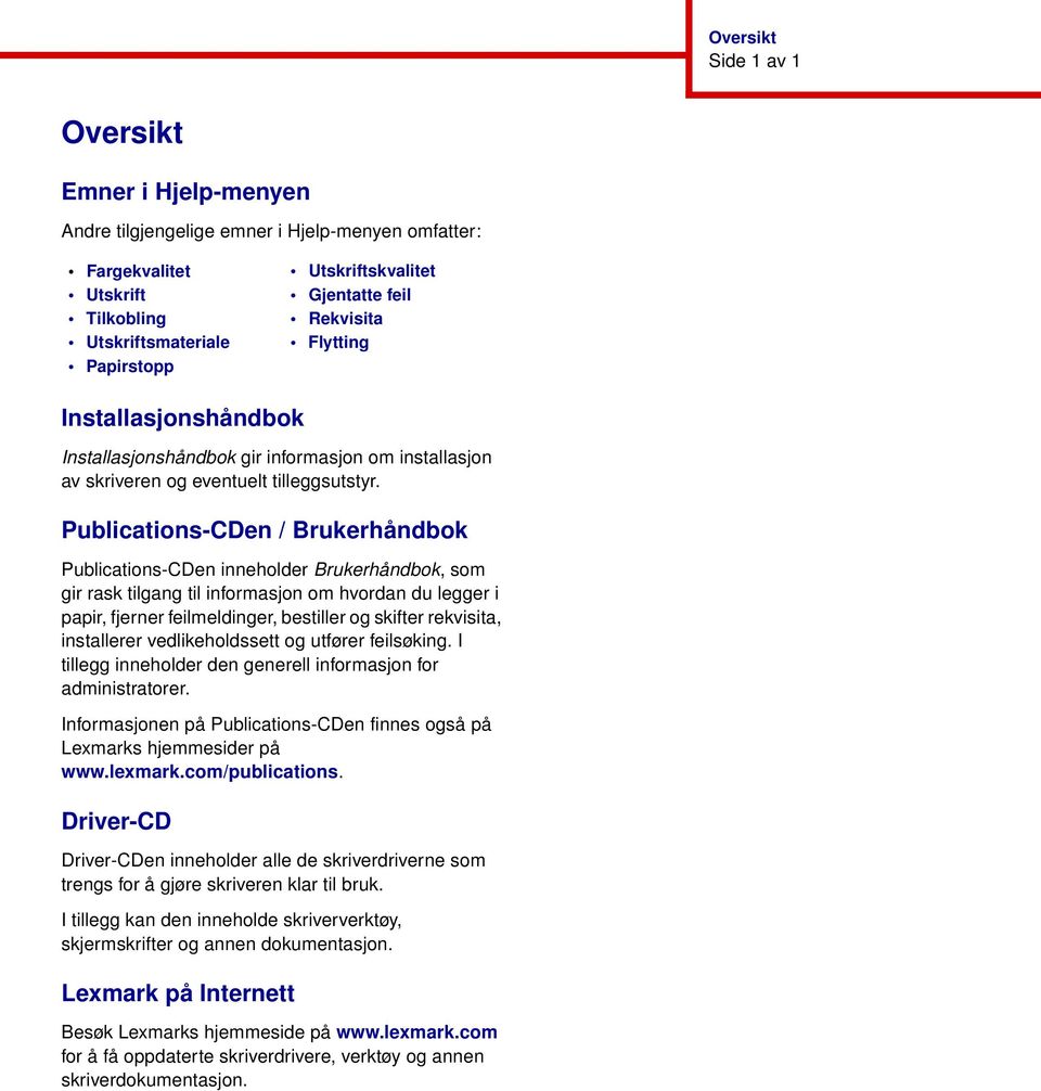 Publications-CDen / Brukerhåndbok Publications-CDen inneholder Brukerhåndbok, som gir rask tilgang til informasjon om hvordan du legger i papir, fjerner feilmeldinger, bestiller og skifter rekvisita,