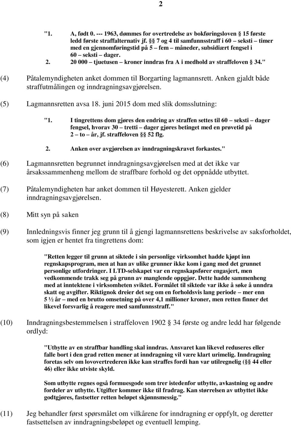 " (4) Påtalemyndigheten anket dommen til Borgarting lagmannsrett. Anken gjaldt både straffutmålingen og inndragningsavgjørelsen. (5) Lagmannsretten avsa 18. juni 2015 dom med slik domsslutning: "1.