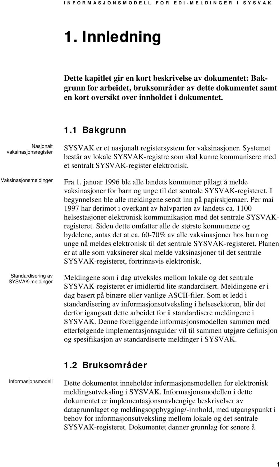 1 Bakgrunn Nasjonalt vaksinasjonsregister Vaksinasjonsmeldinger Standardisering av SYSVAK-meldinger SYSVAK er et nasjonalt registersystem for vaksinasjoner.