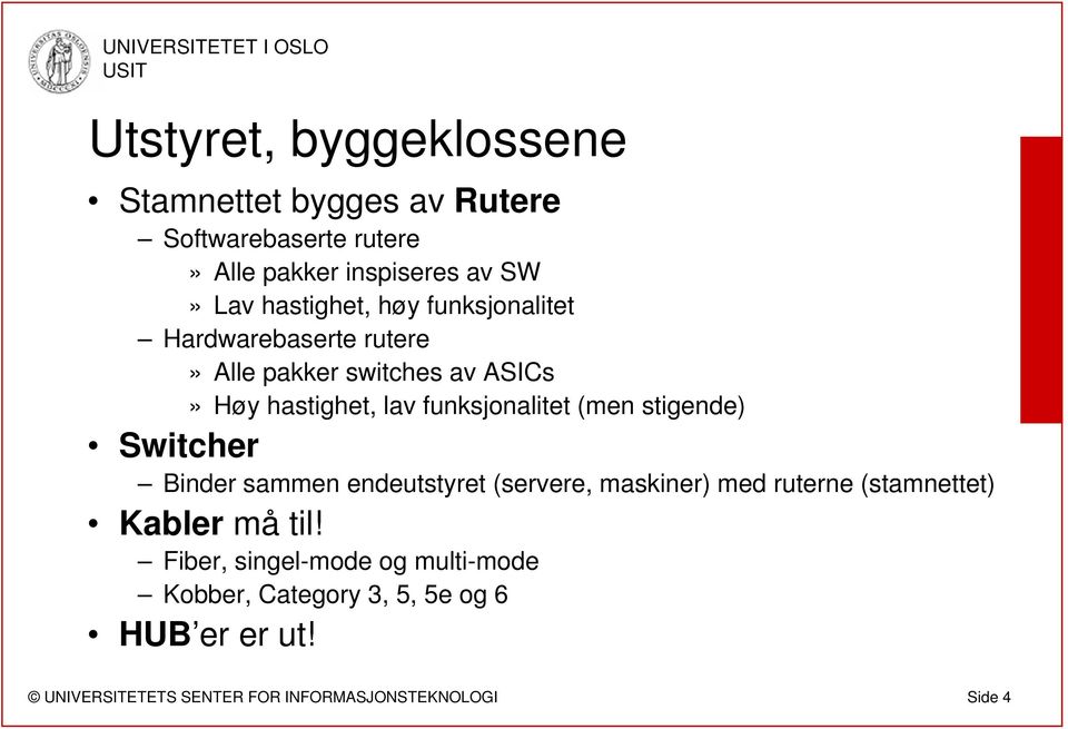 lav funksjonalitet (men stigende) Switcher Binder sammen endeutstyret (servere, maskiner) med ruterne