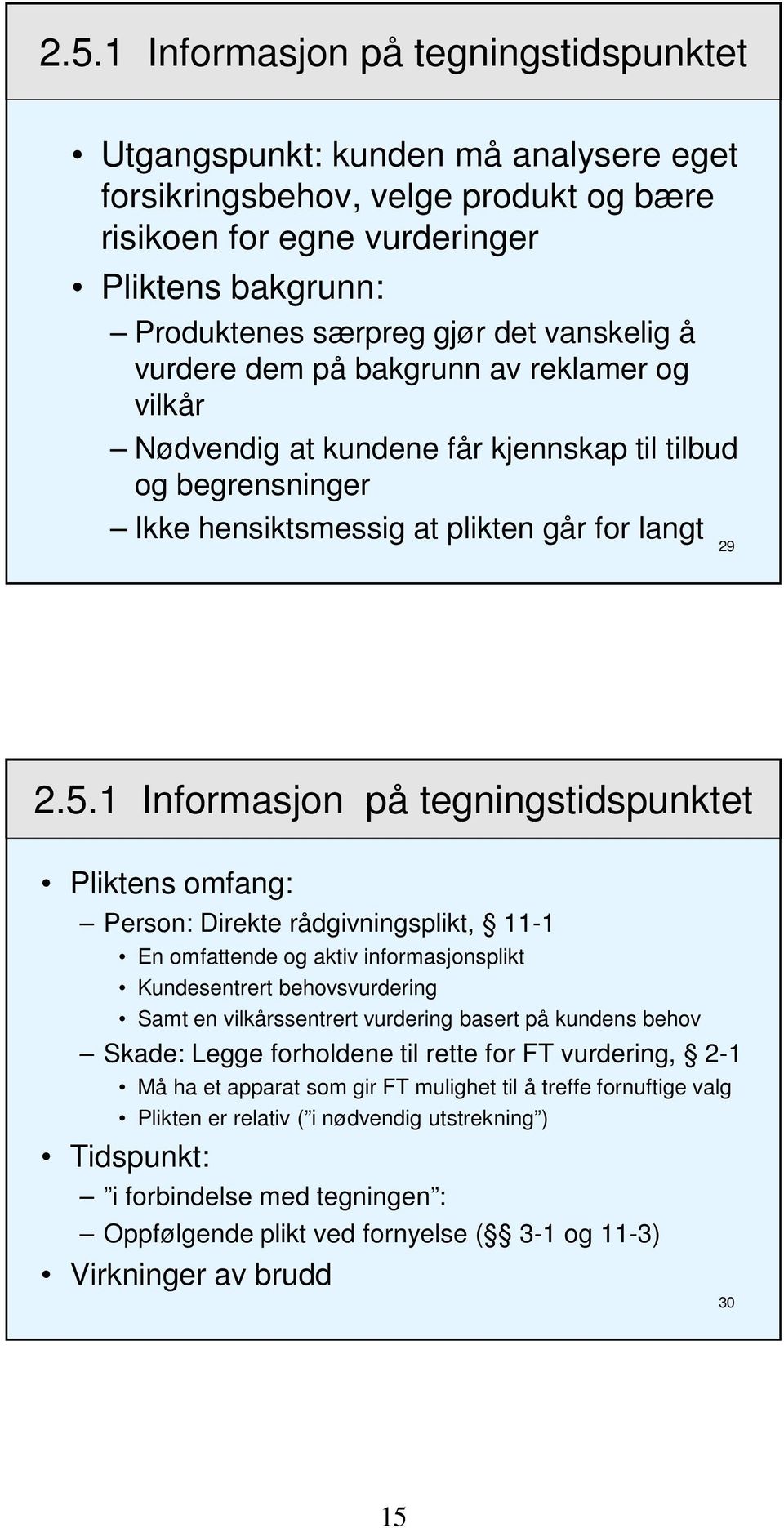 1 Informasjon på tegningstidspunktet Pliktens omfang: Person: Direkte rådgivningsplikt, 11-1 En omfattende og aktiv informasjonsplikt Kundesentrert behovsvurdering Samt en vilkårssentrert vurdering