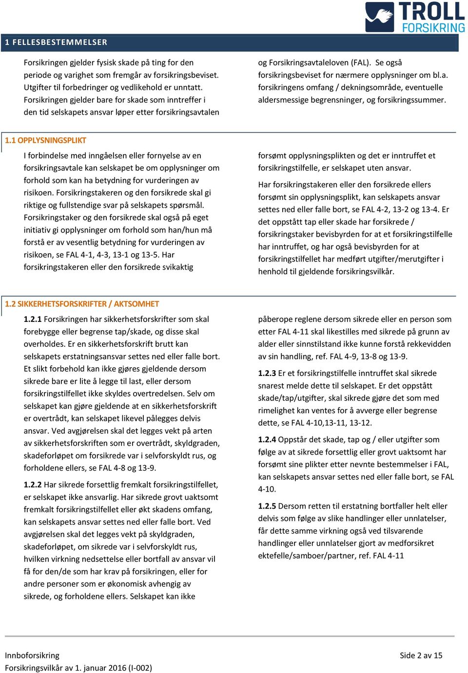 Se også forsikringsbeviset for nærmere opplysninger om bl.a. forsikringens omfang / dekningsområde, eventuelle aldersmessige begrensninger, og forsikringssummer. 1.