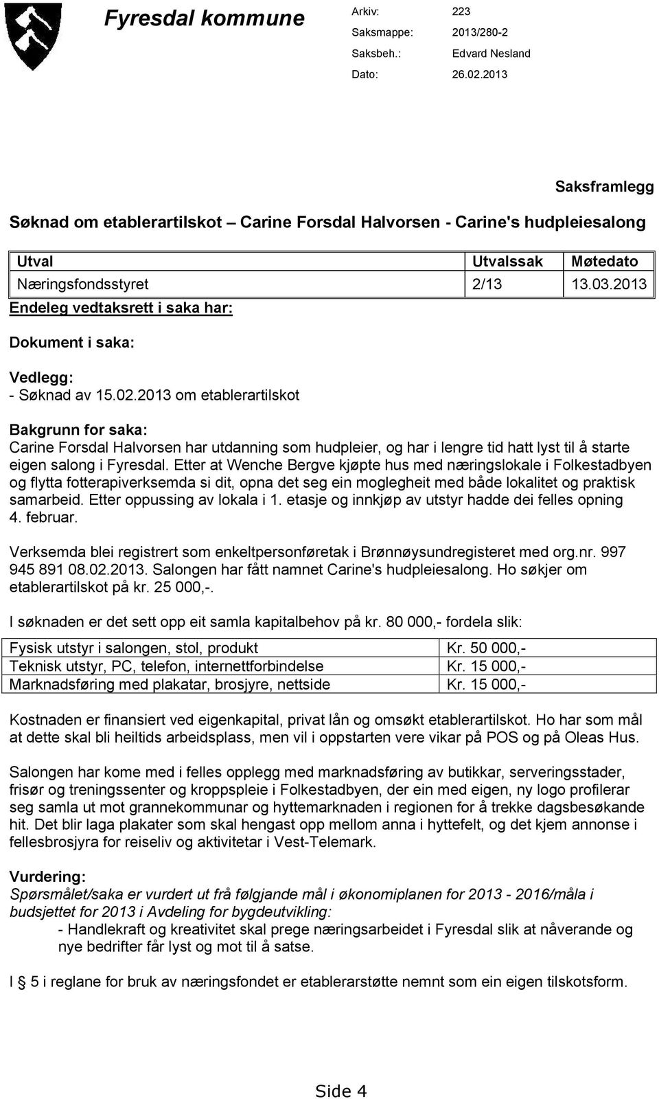 2013 Endeleg vedtaksrett i saka har: Dokument i saka: Vedlegg: - Søknad av 15.02.