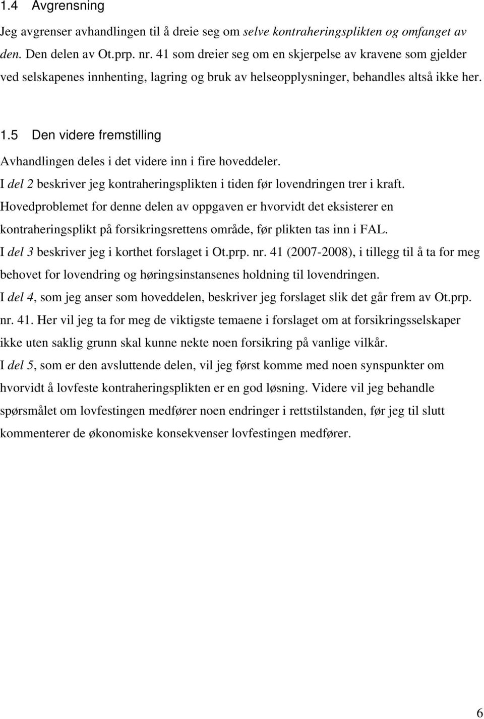 5 Den videre fremstilling Avhandlingen deles i det videre inn i fire hoveddeler. I del 2 beskriver jeg kontraheringsplikten i tiden før lovendringen trer i kraft.