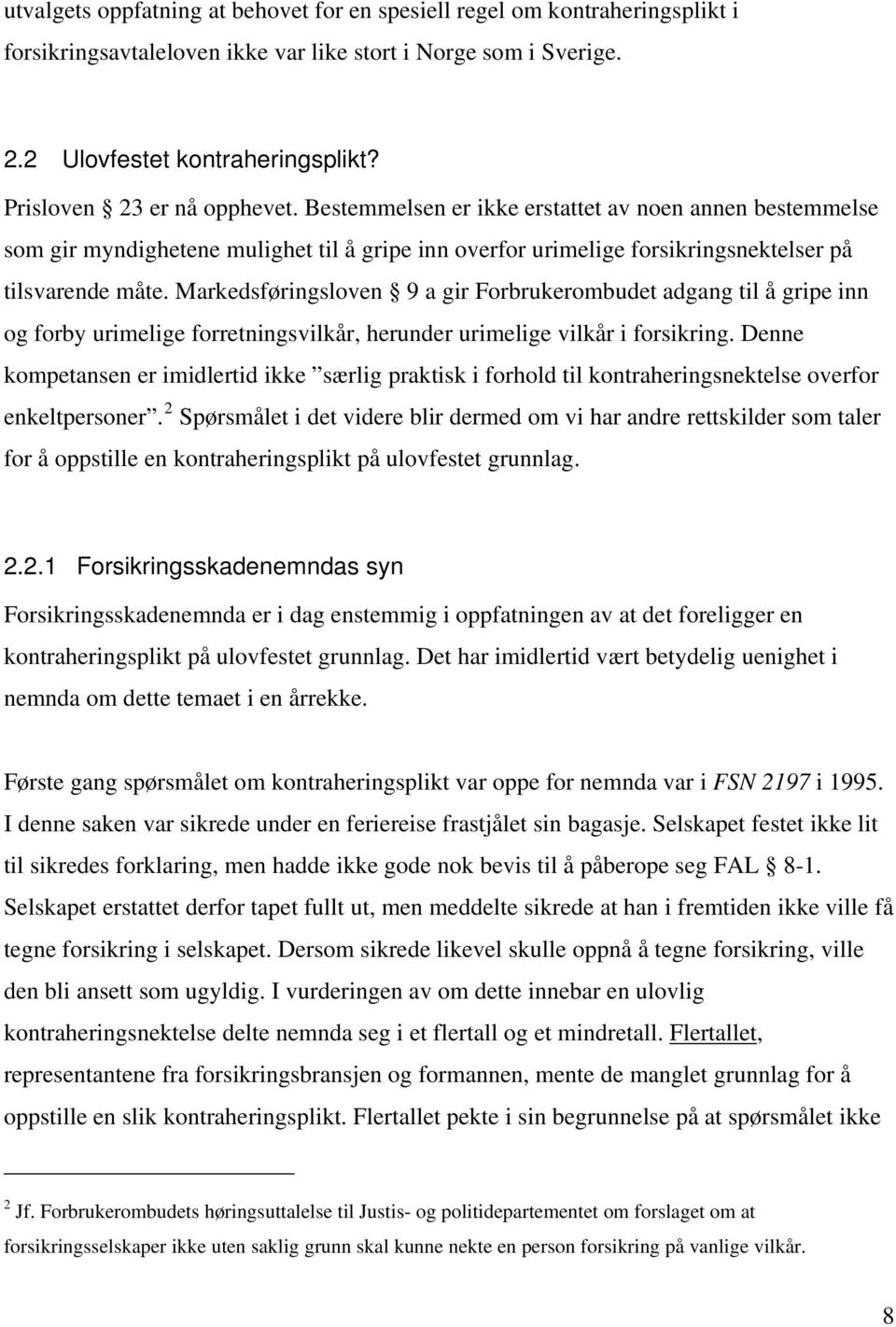 Markedsføringsloven 9 a gir Forbrukerombudet adgang til å gripe inn og forby urimelige forretningsvilkår, herunder urimelige vilkår i forsikring.