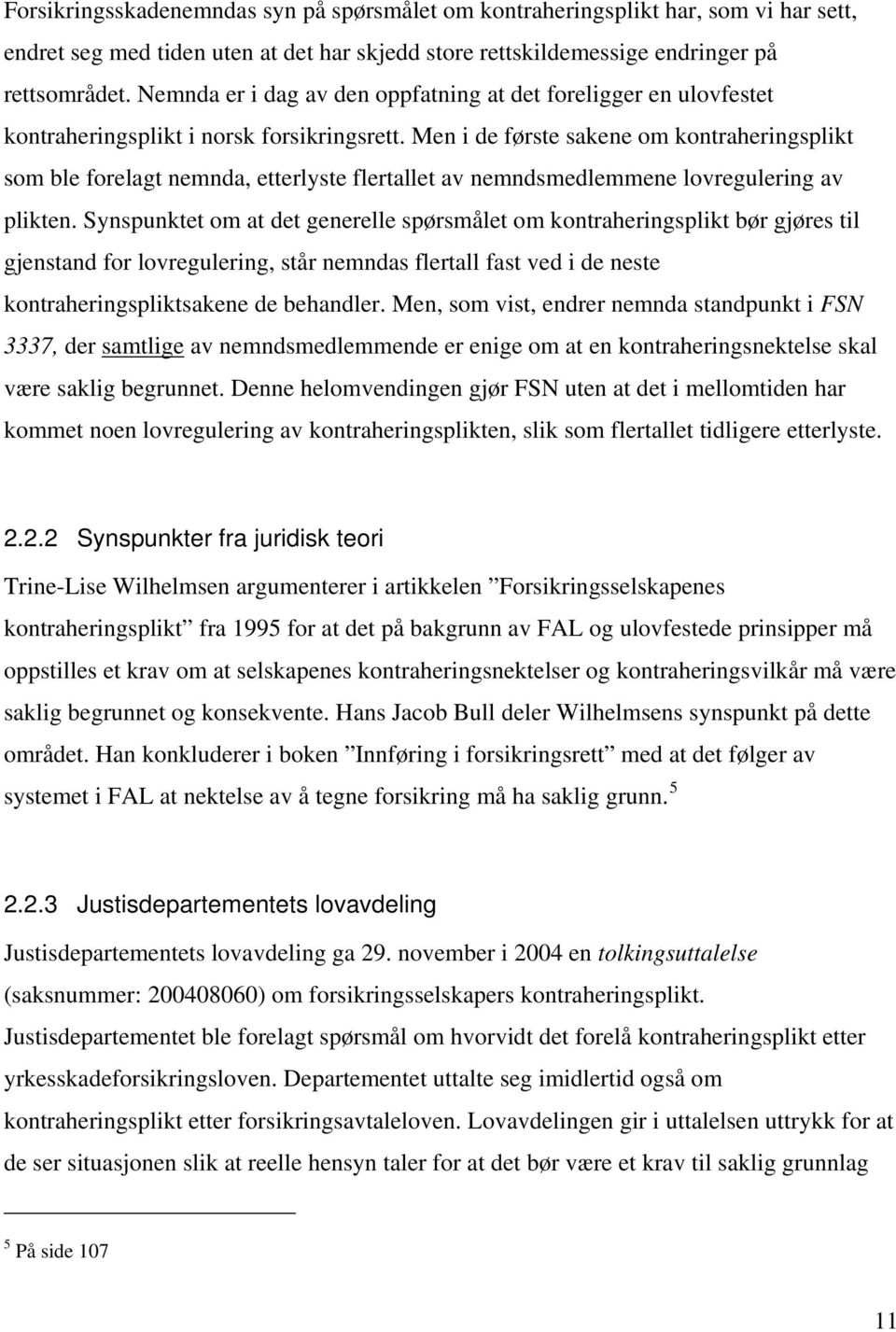 Men i de første sakene om kontraheringsplikt som ble forelagt nemnda, etterlyste flertallet av nemndsmedlemmene lovregulering av plikten.