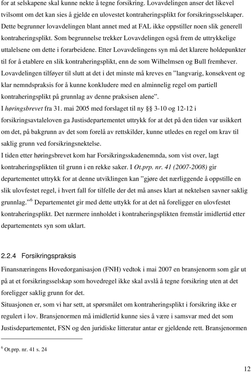 Som begrunnelse trekker Lovavdelingen også frem de uttrykkelige uttalelsene om dette i forarbeidene.