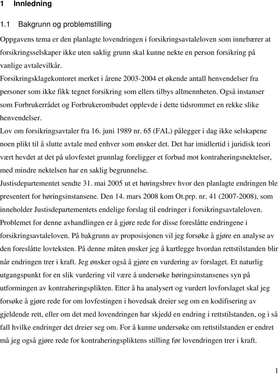 på vanlige avtalevilkår. Forsikringsklagekontoret merket i årene 2003-2004 et økende antall henvendelser fra personer som ikke fikk tegnet forsikring som ellers tilbys allmennheten.