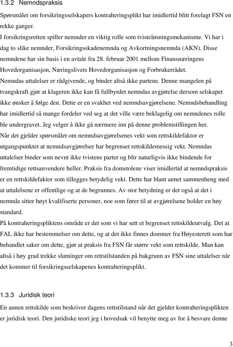 Disse nemndene har sin basis i en avtale fra 28. februar 2001 mellom Finansnæringens Hovedorganisasjon, Næringslivets Hovedorganisasjon og Forbrukerrådet.