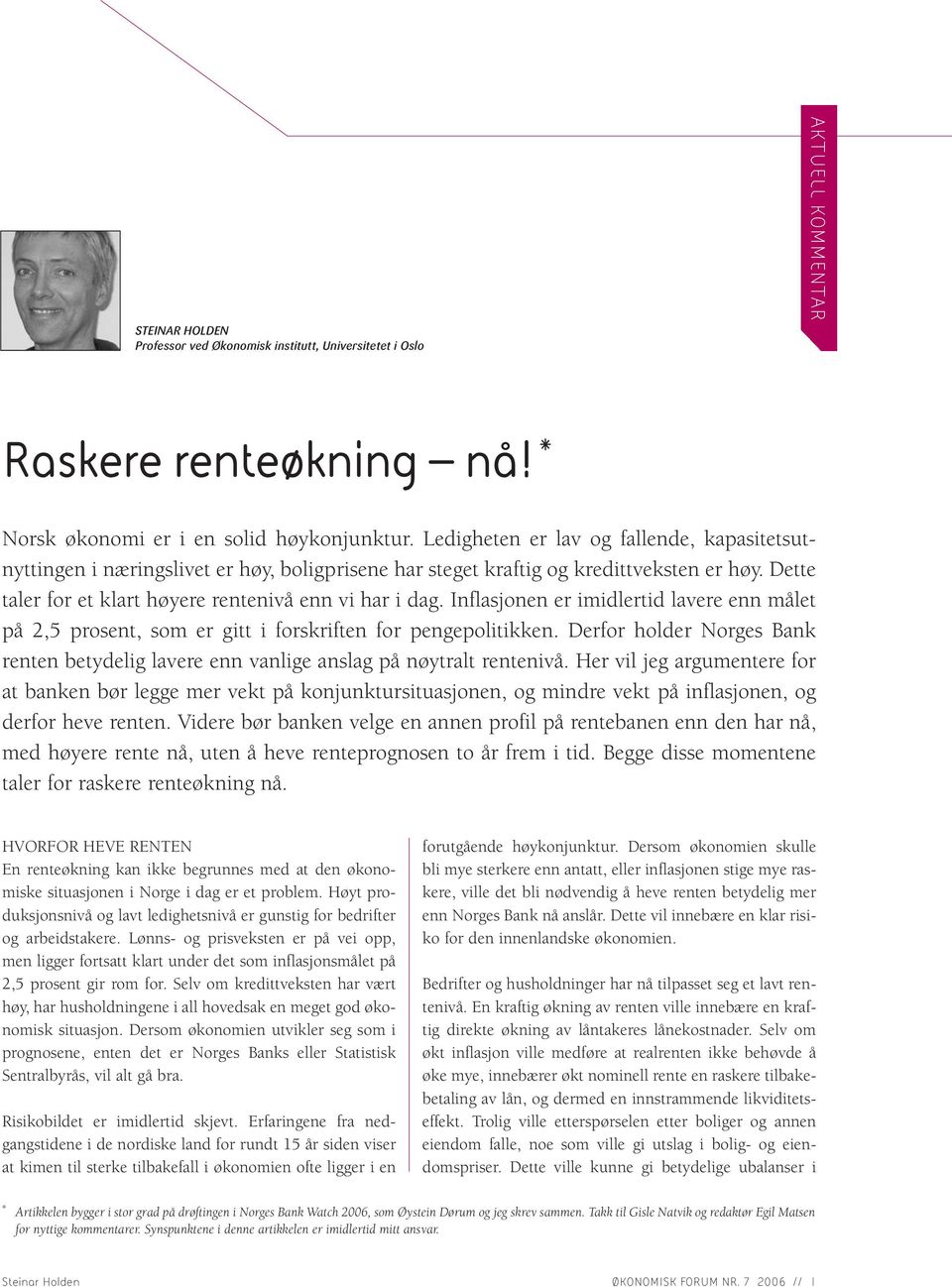 Inflasjonen er imidlertid lavere enn målet på 2,5 prosent, som er gitt i forskriften for pengepolitikken. Derfor holder Norges Bank renten betydelig lavere enn vanlige anslag på nøytralt rentenivå.