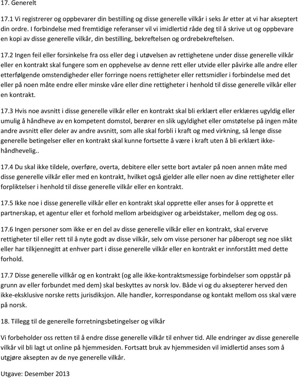 2 Ingen feil eller forsinkelse fra oss eller deg i utøvelsen av rettighetene under disse generelle vilkår eller en kontrakt skal fungere som en opphevelse av denne rett eller utvide eller påvirke