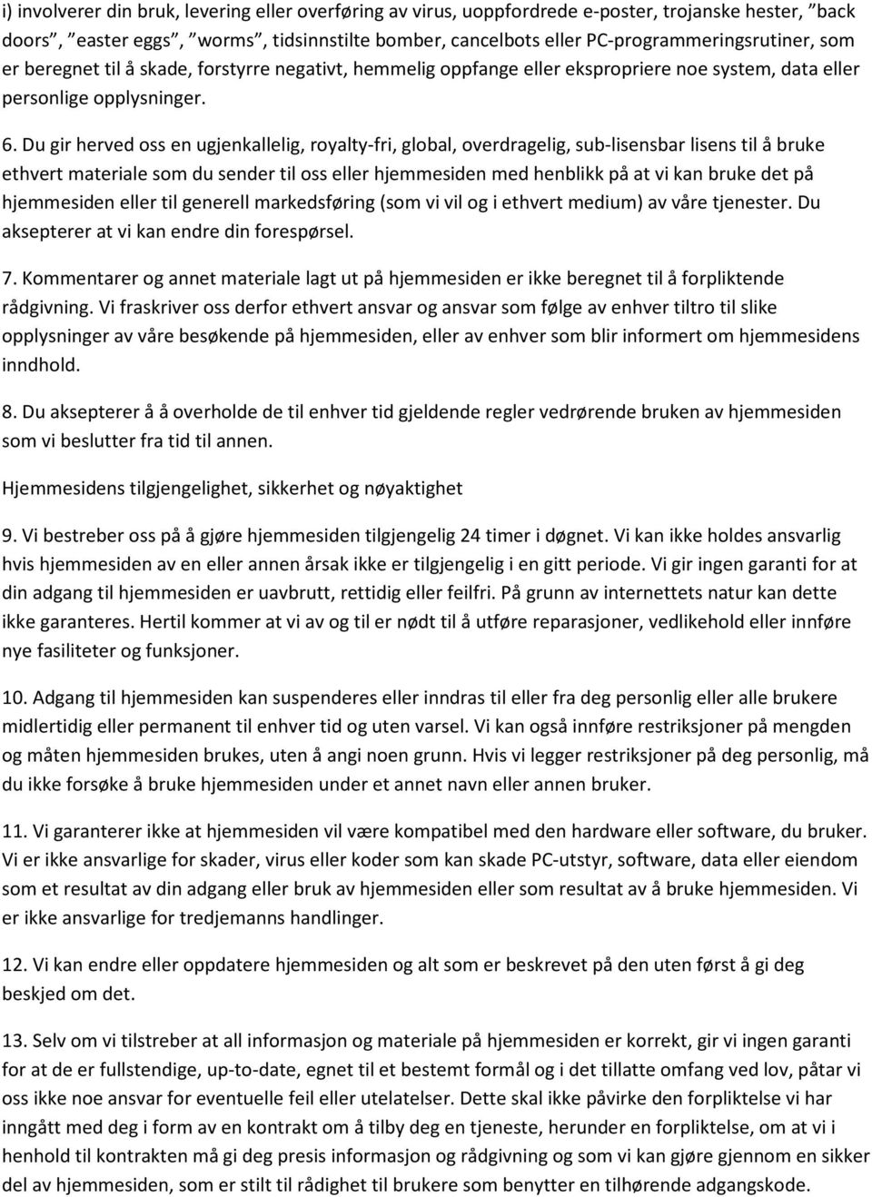 Du gir herved oss en ugjenkallelig, royalty-fri, global, overdragelig, sub-lisensbar lisens til å bruke ethvert materiale som du sender til oss eller hjemmesiden med henblikk på at vi kan bruke det