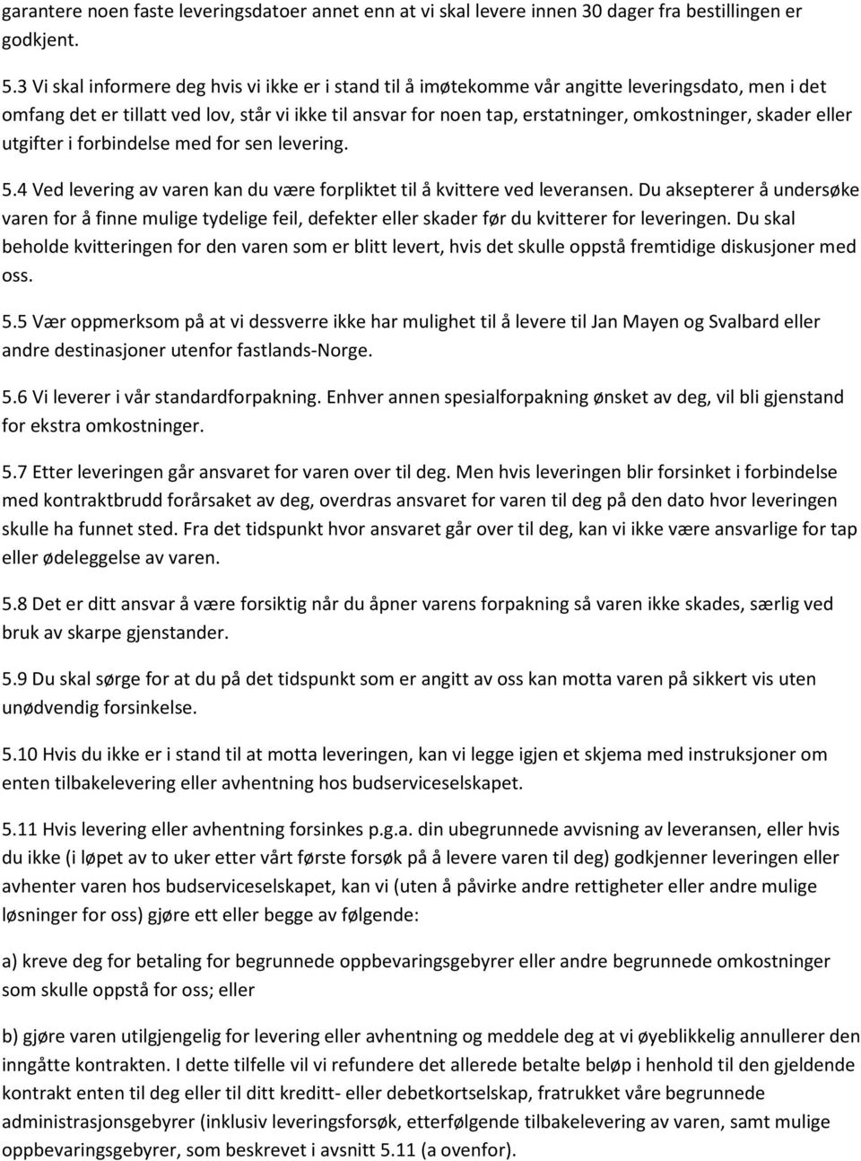 skader eller utgifter i forbindelse med for sen levering. 5.4 Ved levering av varen kan du være forpliktet til å kvittere ved leveransen.