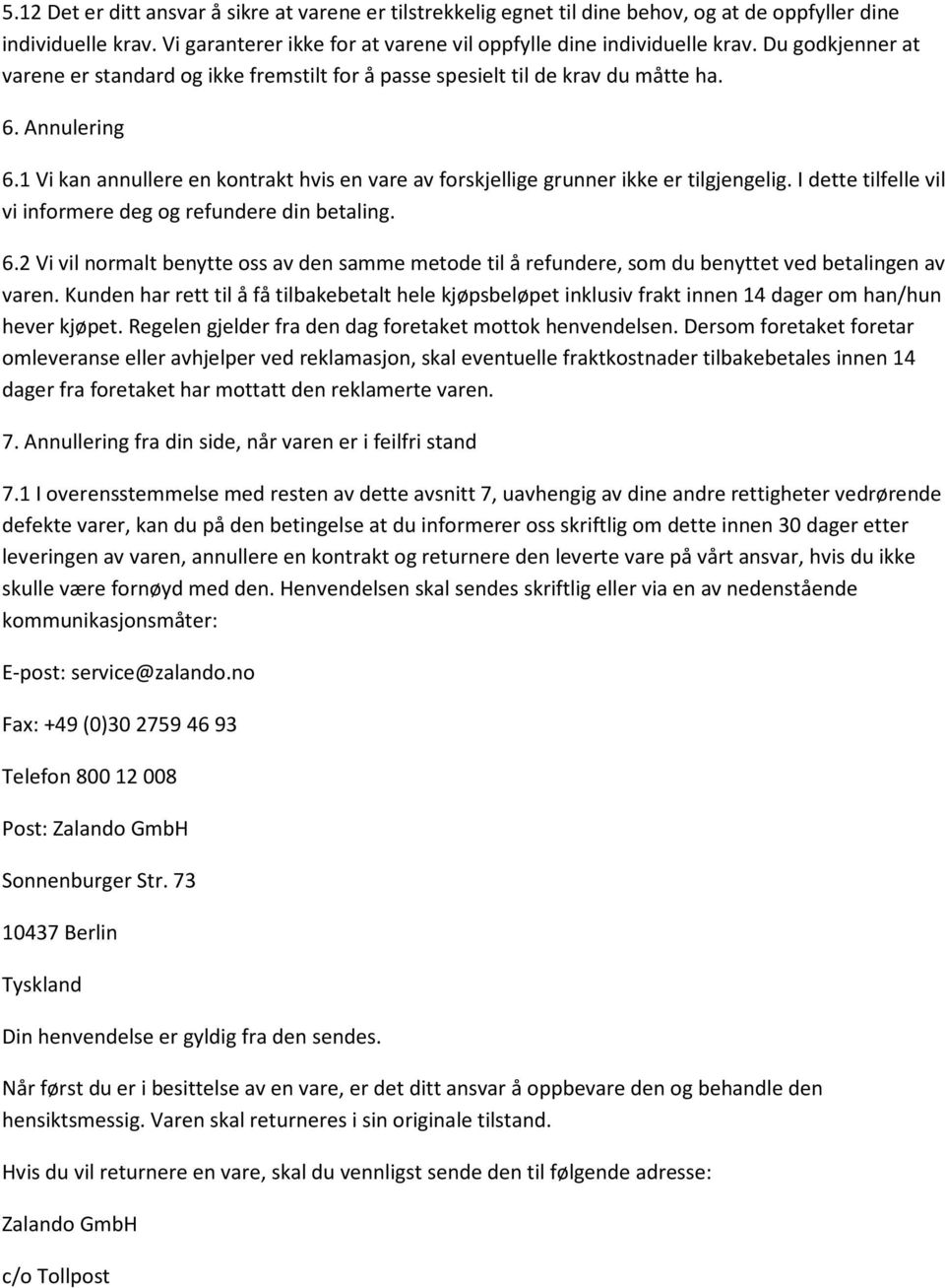 1 Vi kan annullere en kontrakt hvis en vare av forskjellige grunner ikke er tilgjengelig. I dette tilfelle vil vi informere deg og refundere din betaling. 6.