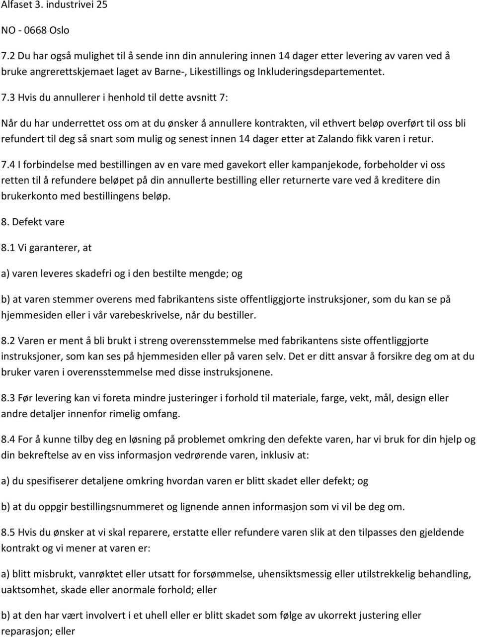 3 Hvis du annullerer i henhold til dette avsnitt 7: Når du har underrettet oss om at du ønsker å annullere kontrakten, vil ethvert beløp overført til oss bli refundert til deg så snart som mulig og