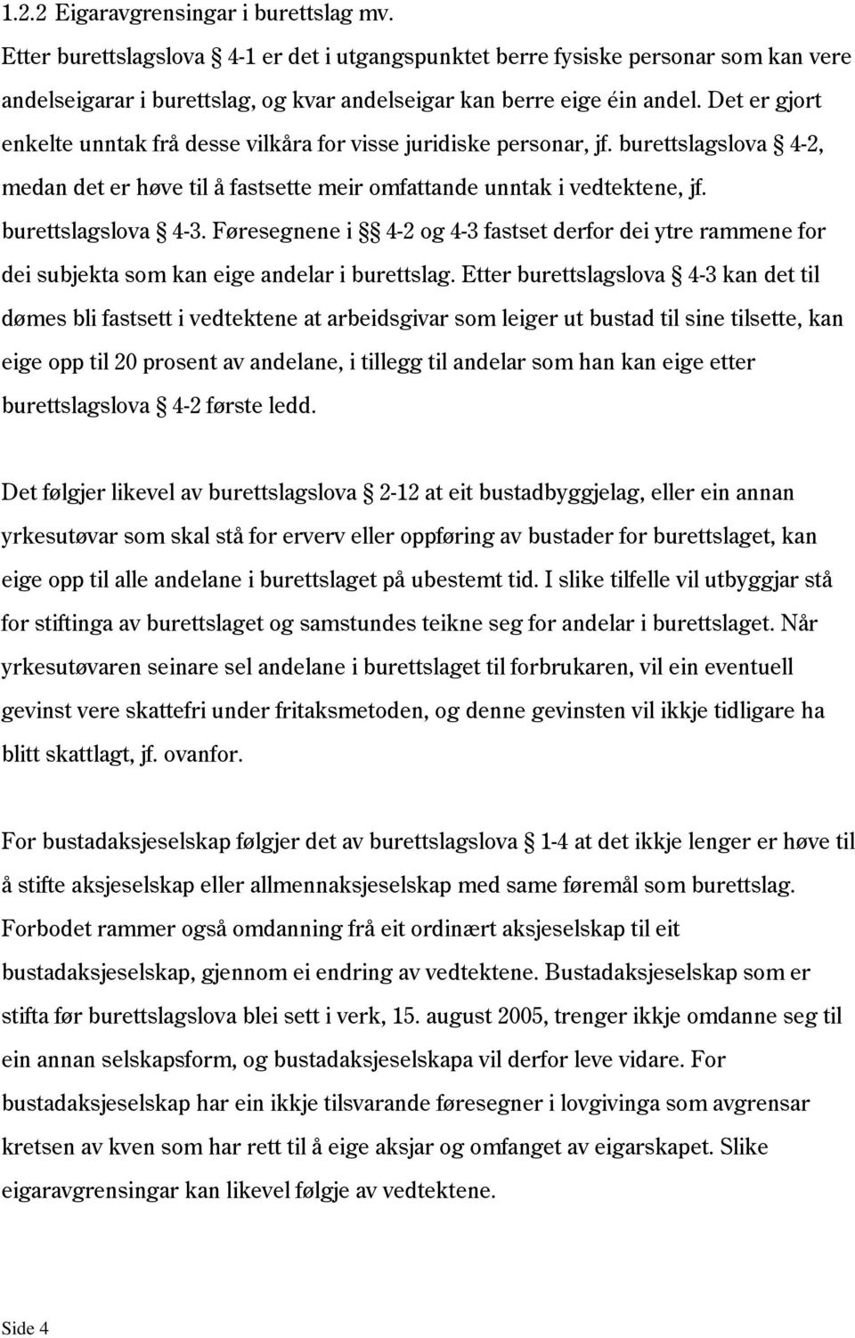 Føresegnene i 4-2 og 4-3 fastset derfor dei ytre rammene for dei subjekta som kan eige andelar i burettslag.