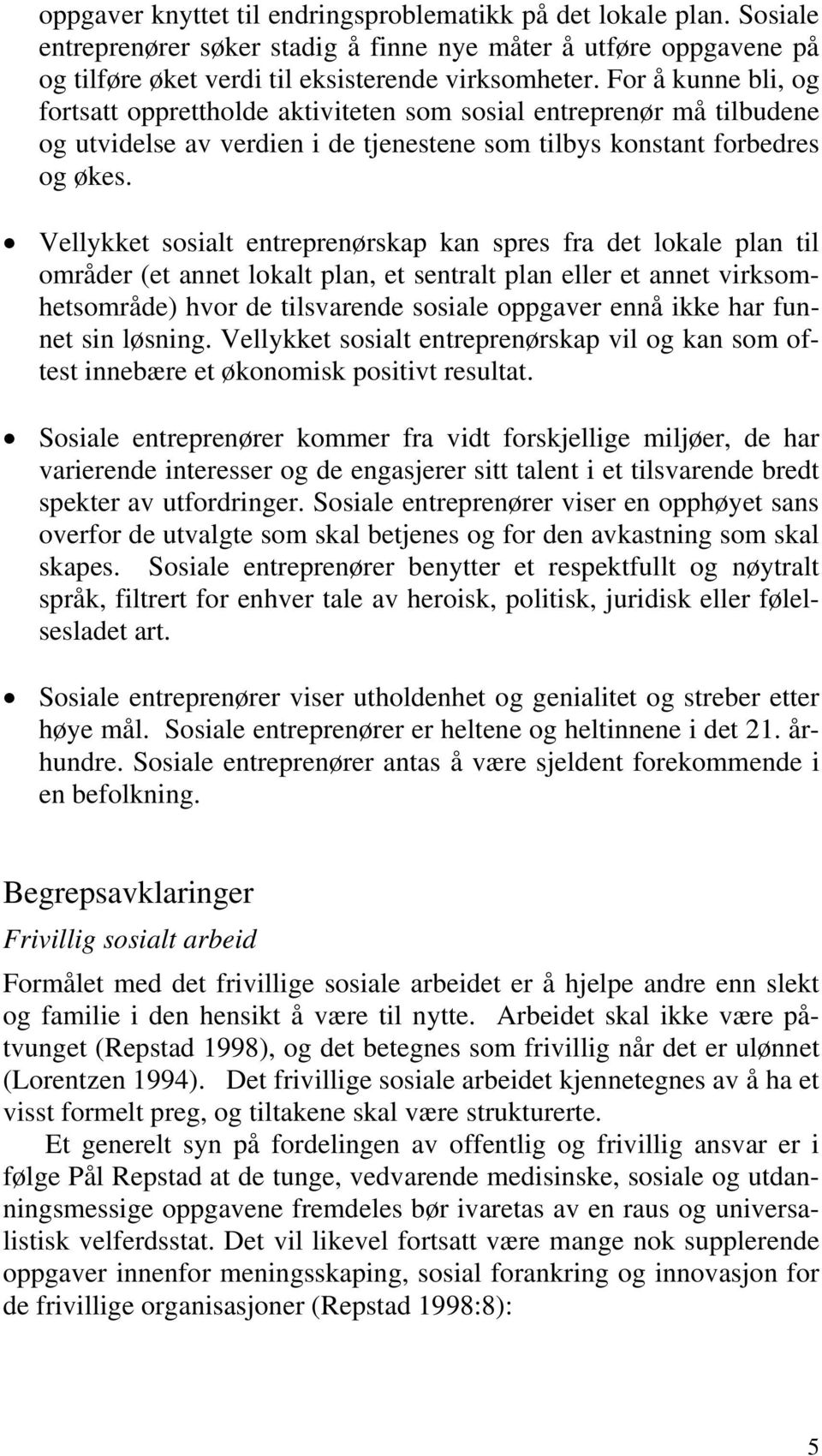 Vellykket sosialt entreprenørskap kan spres fra det lokale plan til områder (et annet lokalt plan, et sentralt plan eller et annet virksomhetsområde) hvor de tilsvarende sosiale oppgaver ennå ikke