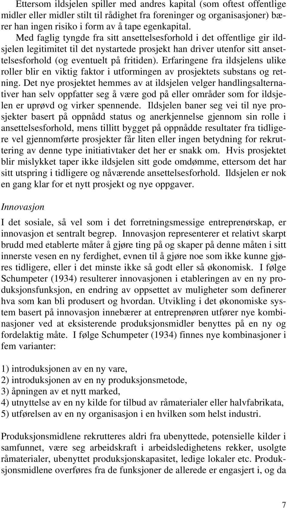 Erfaringene fra ildsjelens ulike roller blir en viktig faktor i utformingen av prosjektets substans og retning.