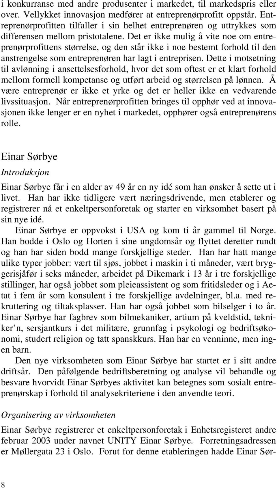 Det er ikke mulig å vite noe om entreprenørprofittens størrelse, og den står ikke i noe bestemt forhold til den anstrengelse som entreprenøren har lagt i entreprisen.