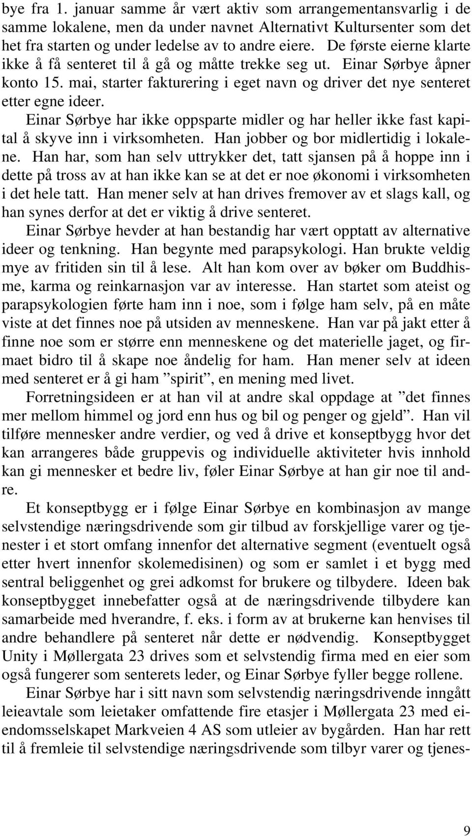 Einar Sørbye har ikke oppsparte midler og har heller ikke fast kapital å skyve inn i virksomheten. Han jobber og bor midlertidig i lokalene.