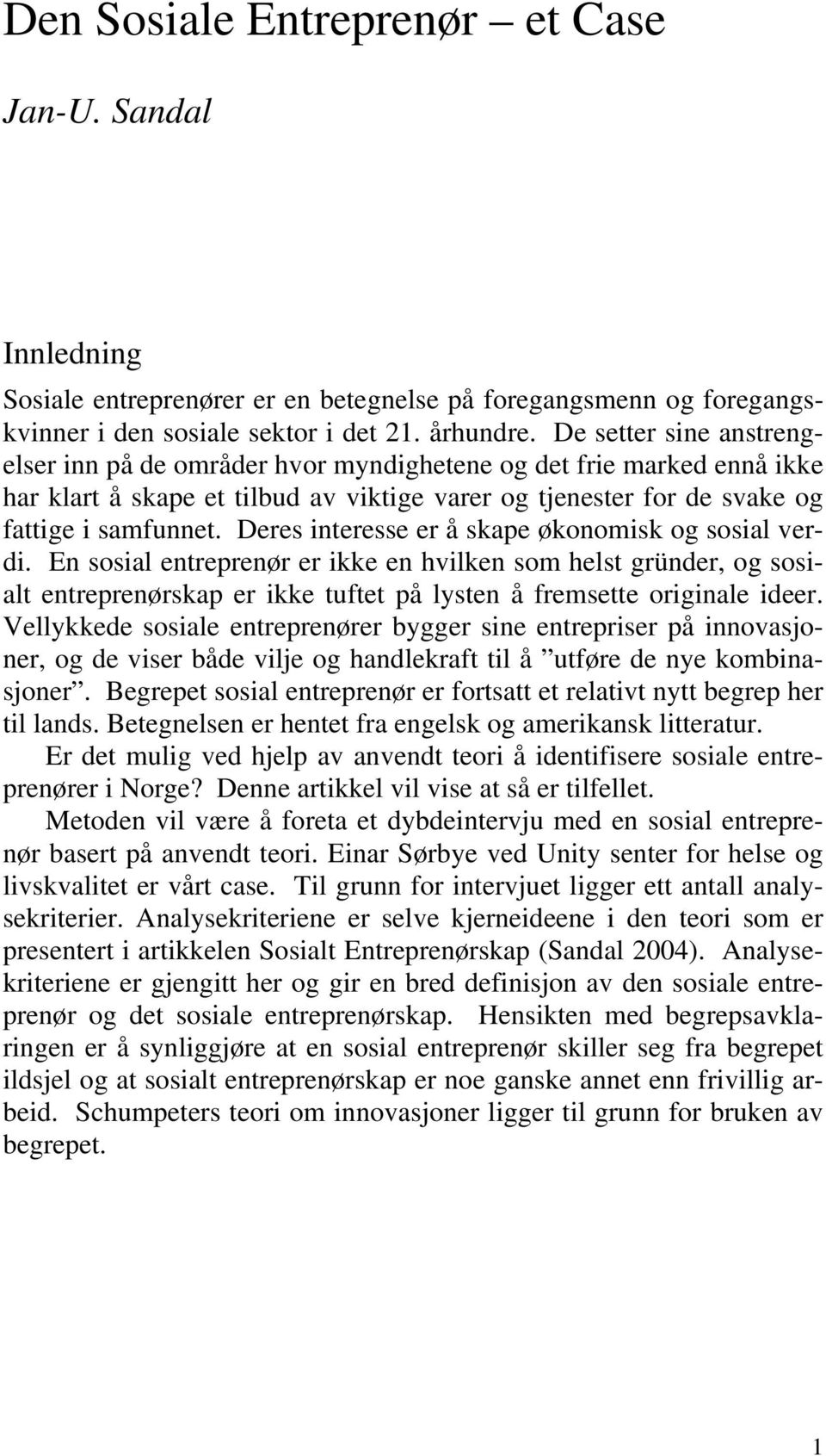 Deres interesse er å skape økonomisk og sosial verdi. En sosial entreprenør er ikke en hvilken som helst gründer, og sosialt entreprenørskap er ikke tuftet på lysten å fremsette originale ideer.