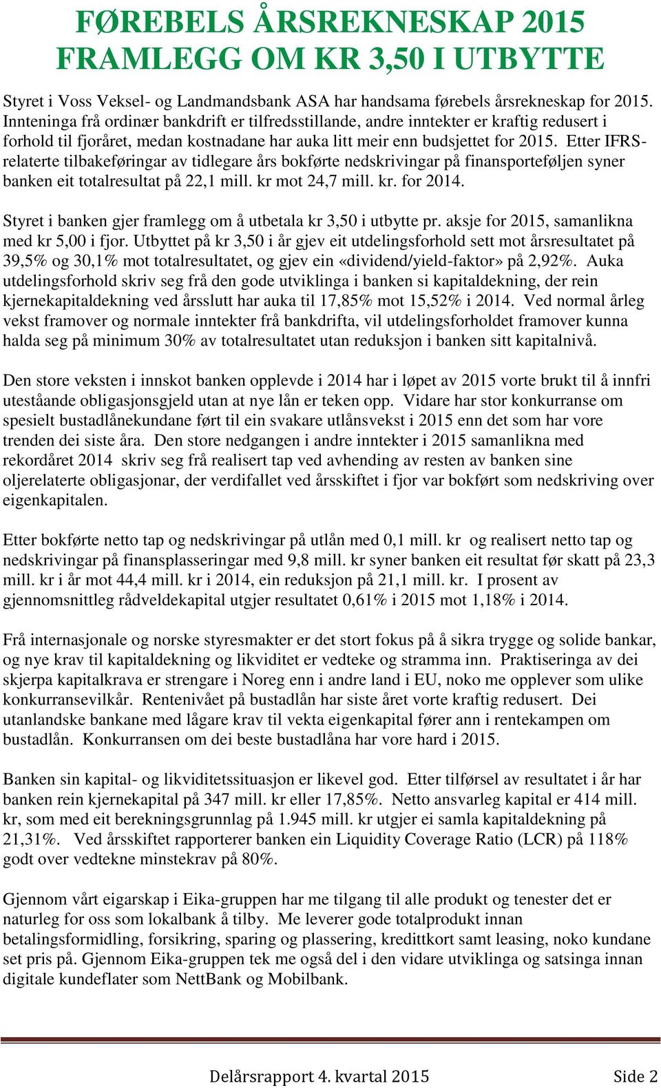 Etter IFRSrelaterte tilbakeføringar av tidlegare års bokførte nedskrivingar på finansporteføljen syner banken eit totalresultat på 22,1 mill. kr mot 24,7 mill. kr. for 2014.