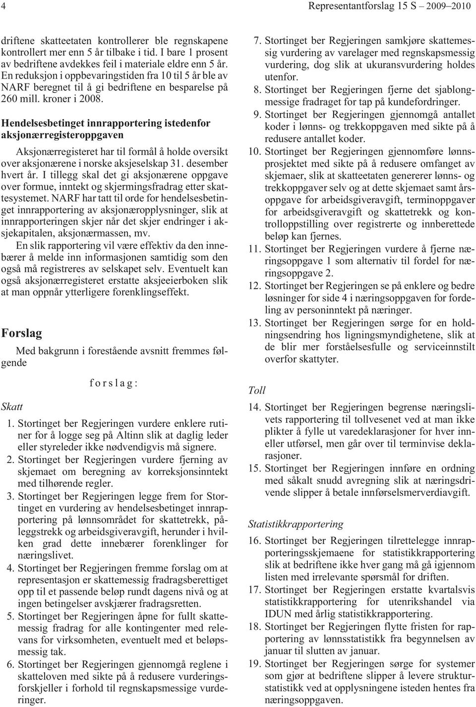 Hendelsesbetinget innrapportering istedenfor aksjonærregisteroppgaven Aksjonærregisteret har til formål å holde oversikt over aksjonærene i norske aksjeselskap 31. desember hvert år.