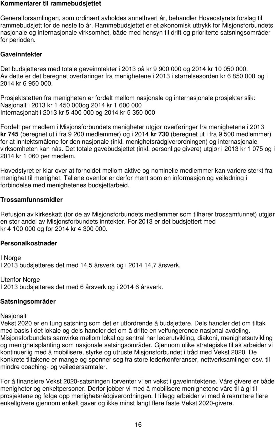 Gaveinntekter Det budsjetteres med totale gaveinntekter i 2013 på kr 9 900 000 og 2014 kr 10 050 000.