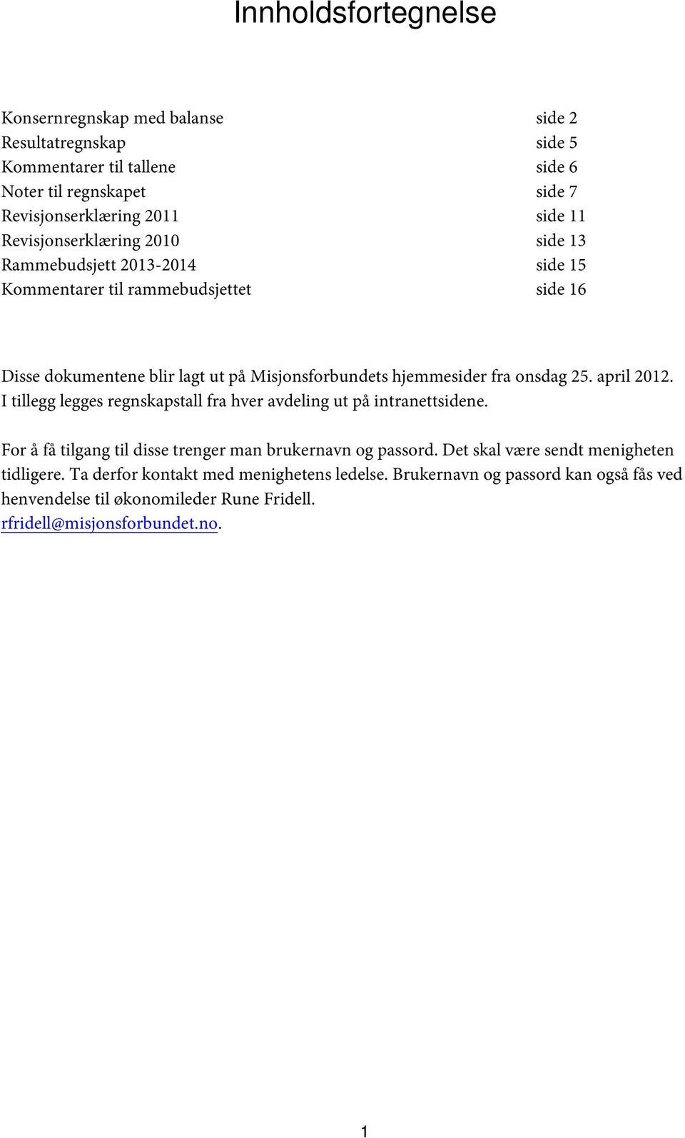 onsdag 25. april 2012. I tillegg legges regnskapstall fra hver avdeling ut på intranettsidene. For å få tilgang til disse trenger man brukernavn og passord.