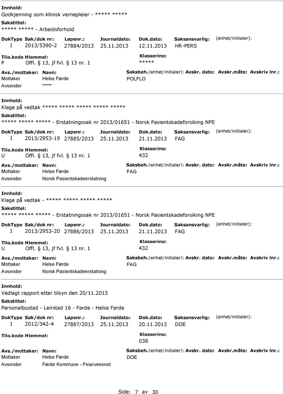 : Norsk asientskadeerstatning nnhold: Klage på vedtak - - Erstatningssak nr 2013/01651 - Norsk asientskadeforsiking NE 2013/2953-20 27886/2013 432 Avs./mottaker: Navn: Saksbeh. Avskr. dato: Avskr.