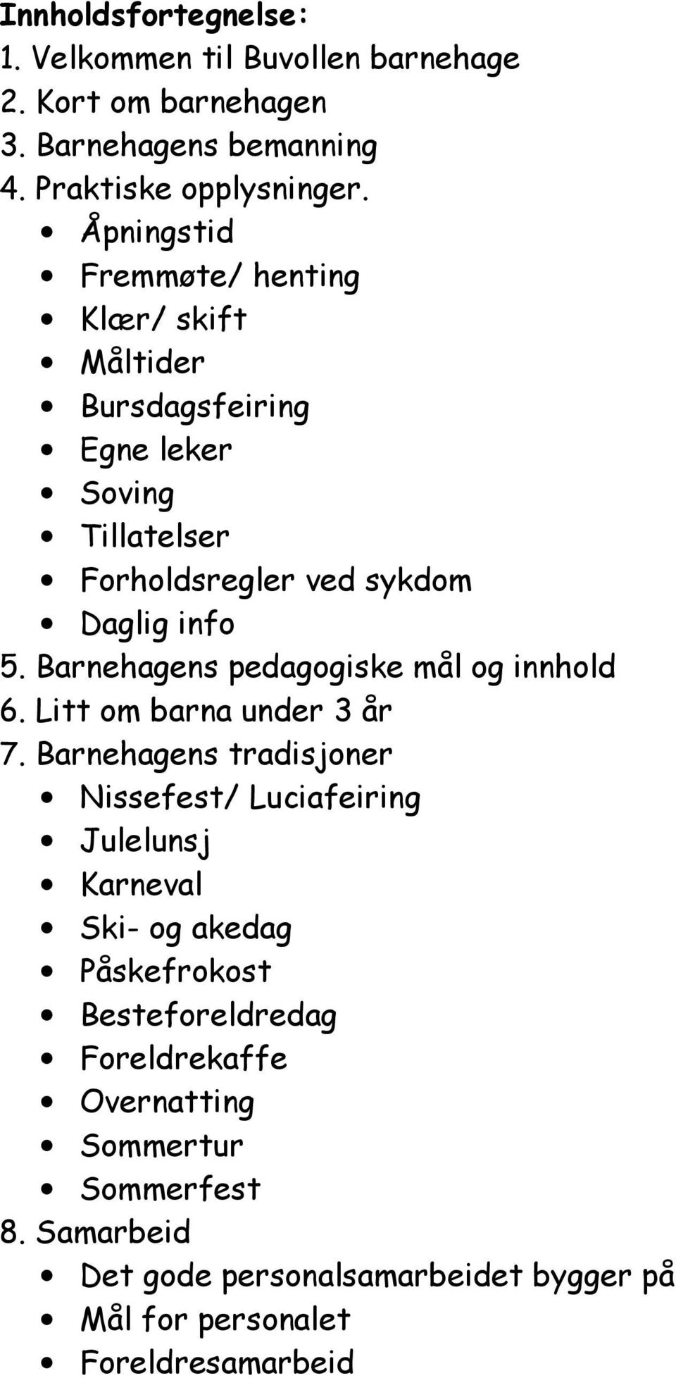 Barnehagens pedagogiske mål og innhold 6. Litt om barna under 3 år 7.