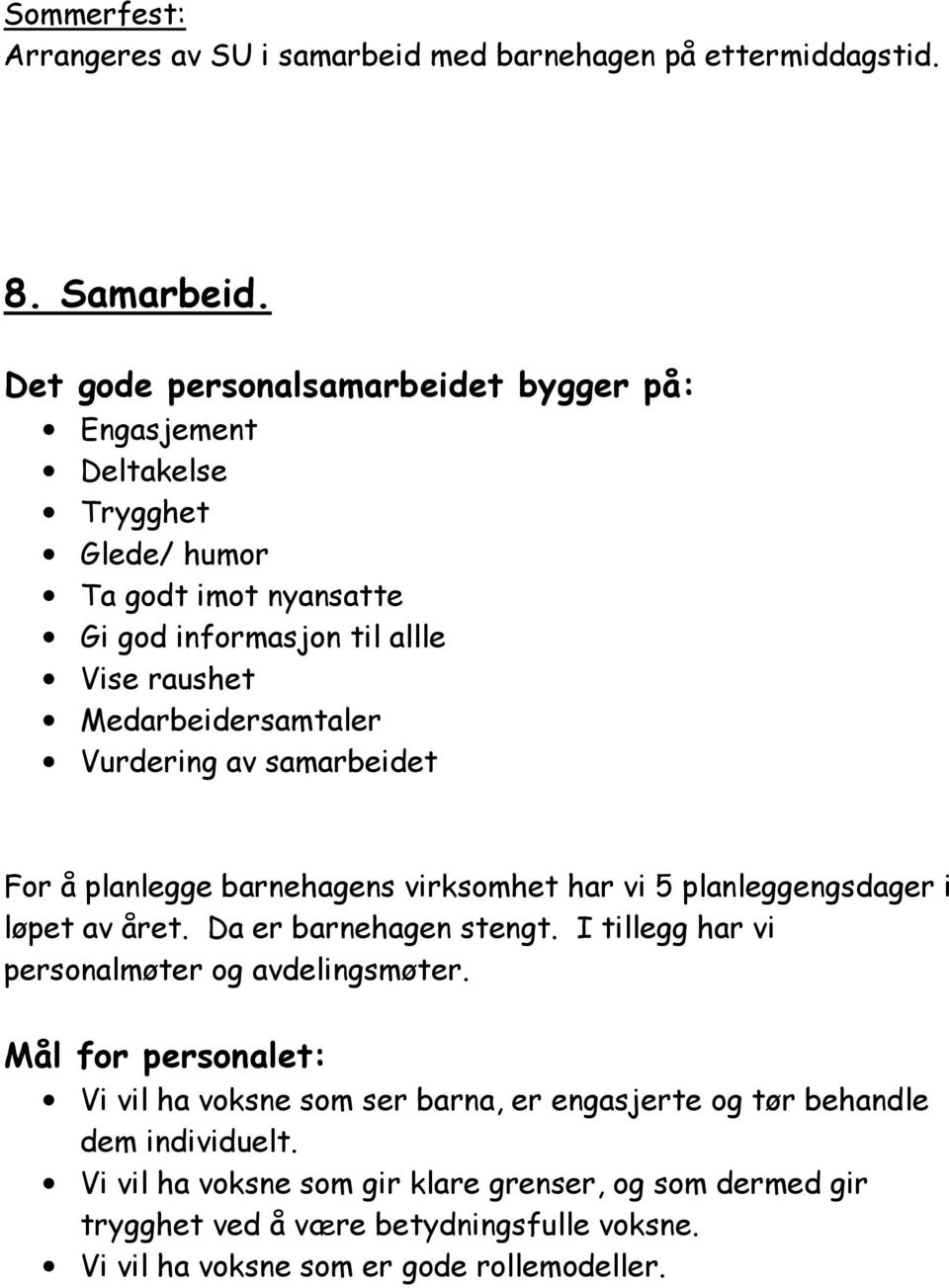 Vurdering av samarbeidet For å planlegge barnehagens virksomhet har vi 5 planleggengsdager i løpet av året. Da er barnehagen stengt.